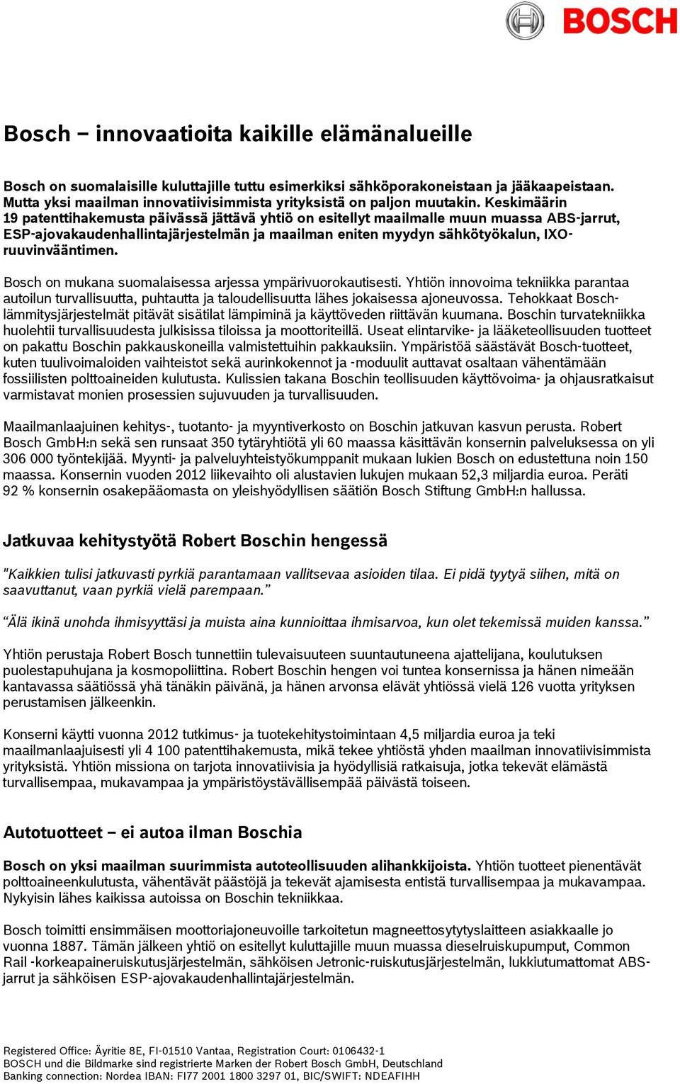 Keskimäärin 19 patenttihakemusta päivässä jättävä yhtiö on esitellyt maailmalle muun muassa ABS-jarrut, ESP-ajovakaudenhallintajärjestelmän ja maailman eniten myydyn sähkötyökalun, IXOruuvinvääntimen.