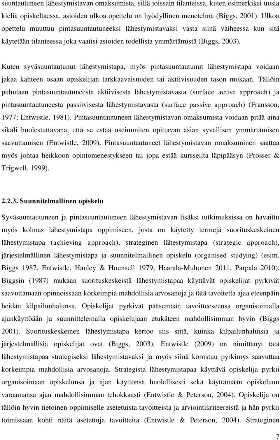 Kuten syväsuuntautunut lähestymistapa, myös pintasuuntautunut lähestymistapa voidaan jakaa kahteen osaan opiskelijan tarkkaavaisuuden tai aktiivisuuden tason mukaan.