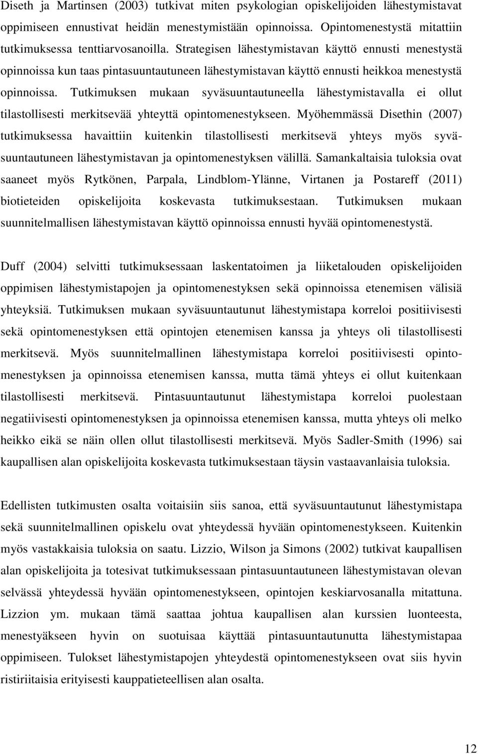 Strategisen lähestymistavan käyttö ennusti menestystä opinnoissa kun taas pintasuuntautuneen lähestymistavan käyttö ennusti heikkoa menestystä opinnoissa.