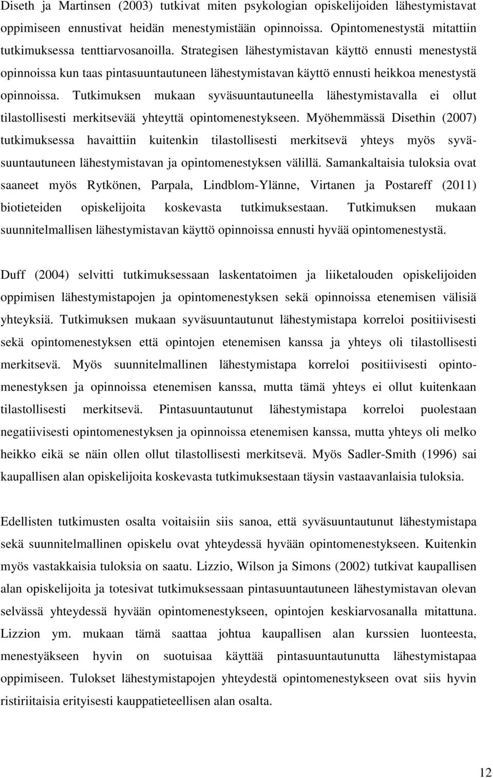 Strategisen lähestymistavan käyttö ennusti menestystä opinnoissa kun taas pintasuuntautuneen lähestymistavan käyttö ennusti heikkoa menestystä opinnoissa.