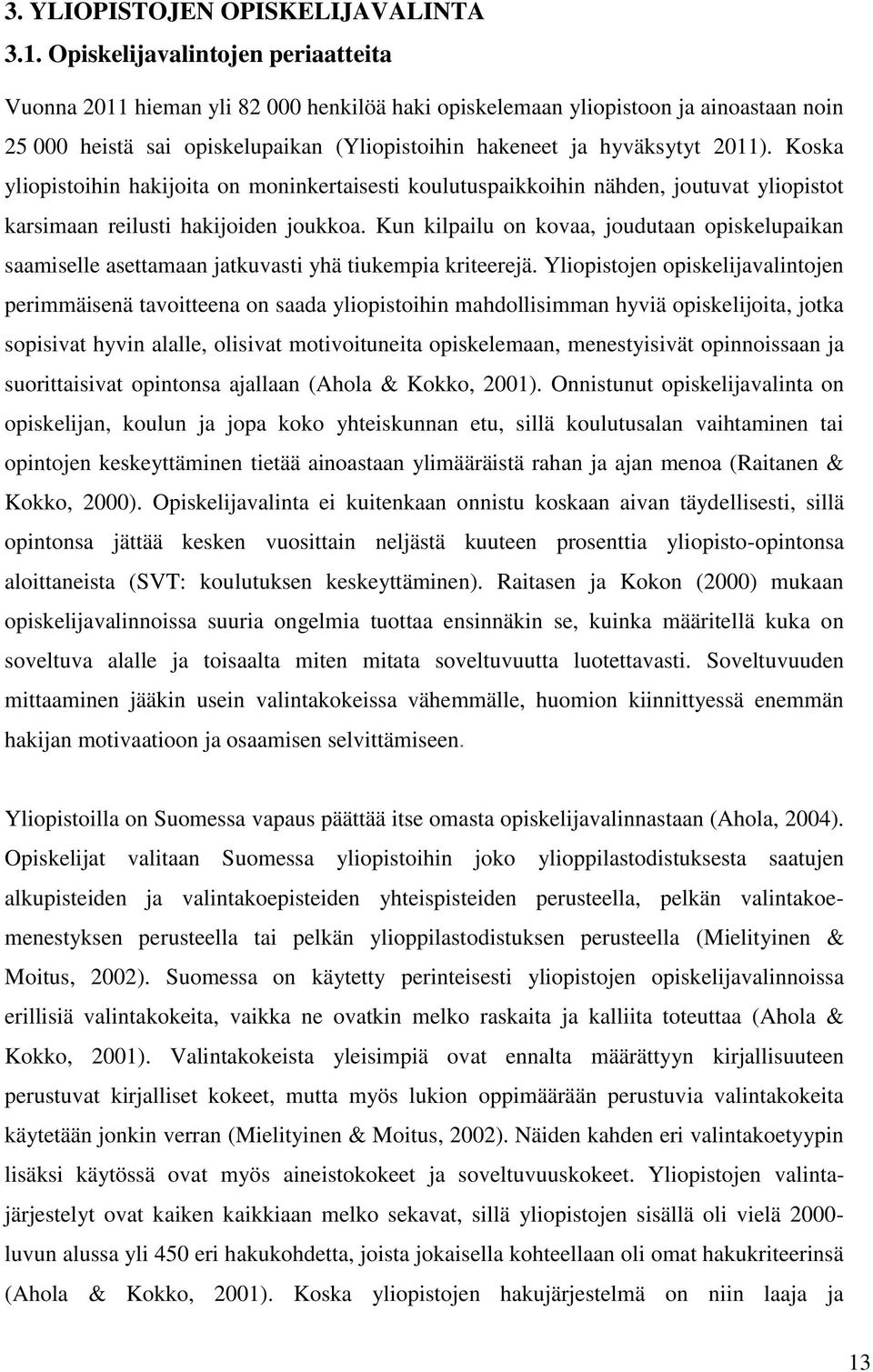 Koska yliopistoihin hakijoita on moninkertaisesti koulutuspaikkoihin nähden, joutuvat yliopistot karsimaan reilusti hakijoiden joukkoa.