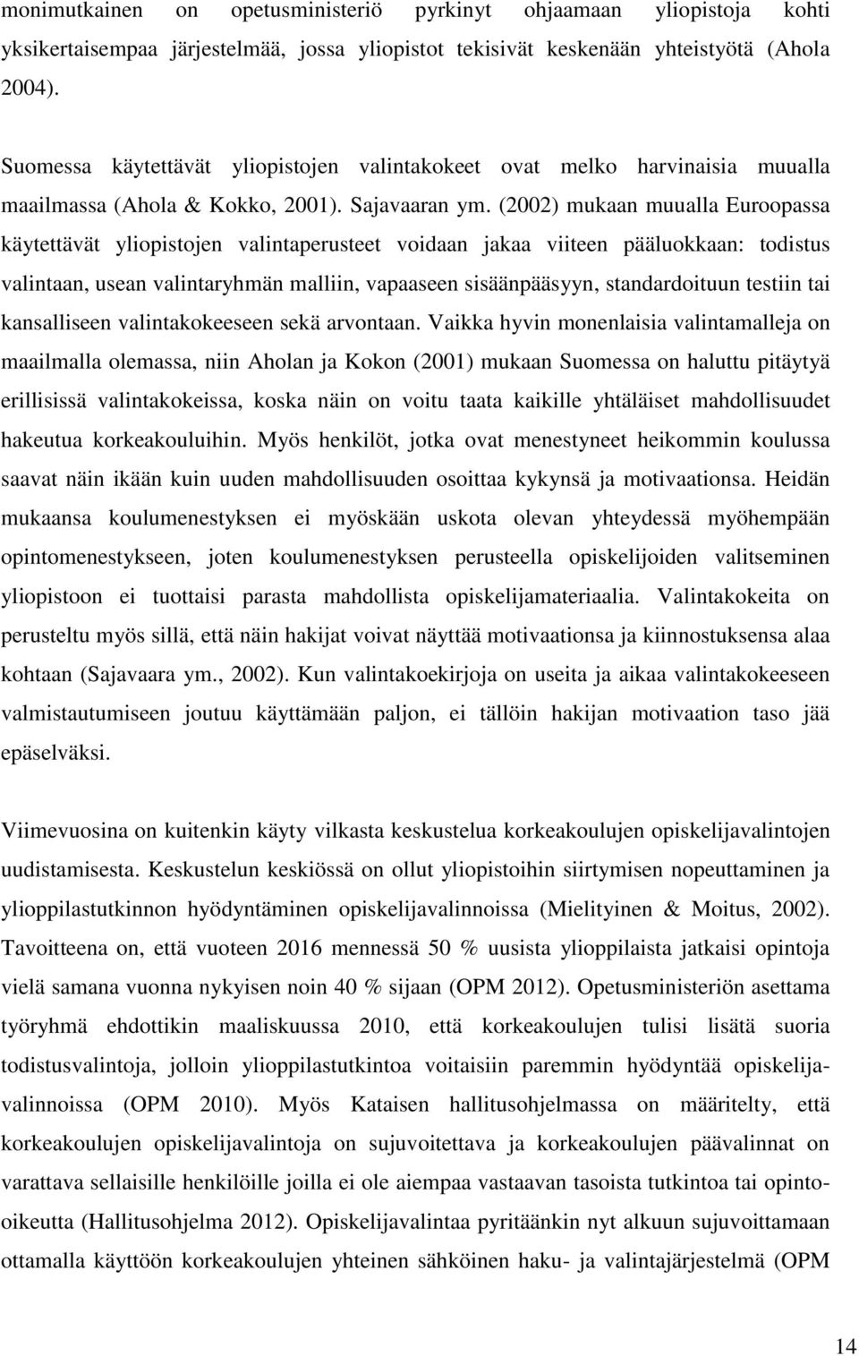 (2002) mukaan muualla Euroopassa käytettävät yliopistojen valintaperusteet voidaan jakaa viiteen pääluokkaan: todistus valintaan, usean valintaryhmän malliin, vapaaseen sisäänpääsyyn, standardoituun