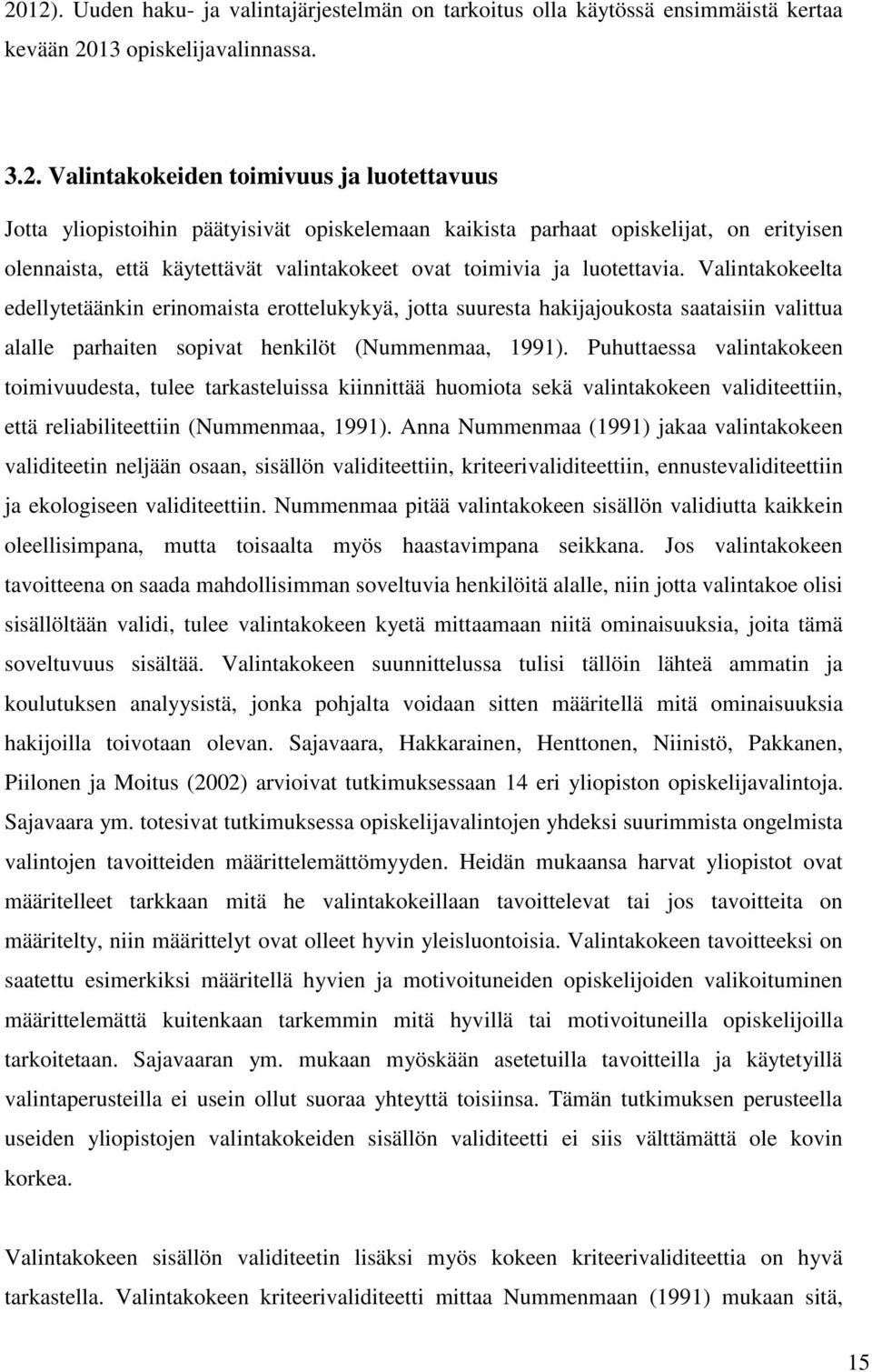 Valintakokeelta edellytetäänkin erinomaista erottelukykyä, jotta suuresta hakijajoukosta saataisiin valittua alalle parhaiten sopivat henkilöt (Nummenmaa, 1991).