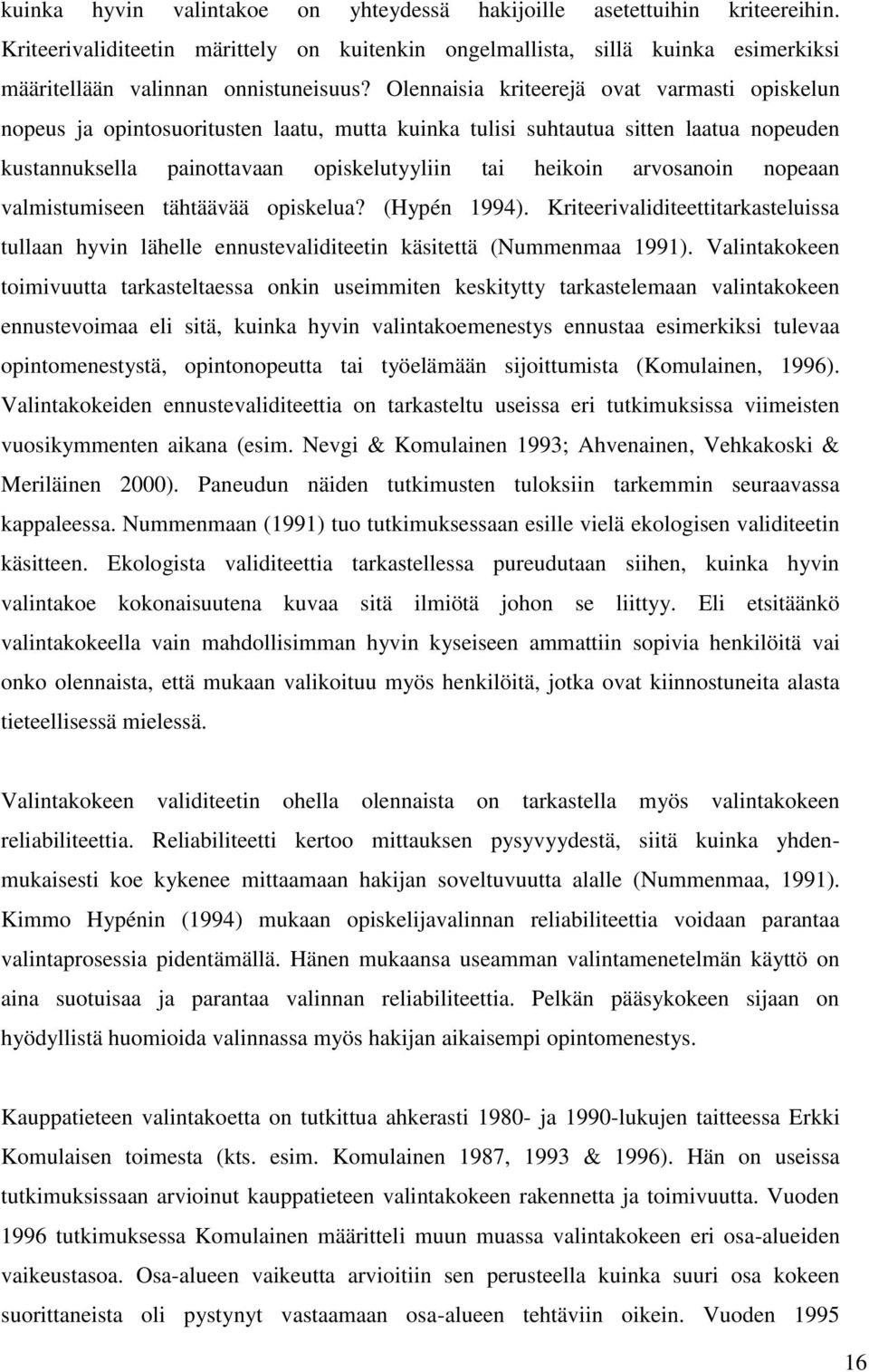 arvosanoin nopeaan valmistumiseen tähtäävää opiskelua? (Hypén 1994). Kriteerivaliditeettitarkasteluissa tullaan hyvin lähelle ennustevaliditeetin käsitettä (Nummenmaa 1991).