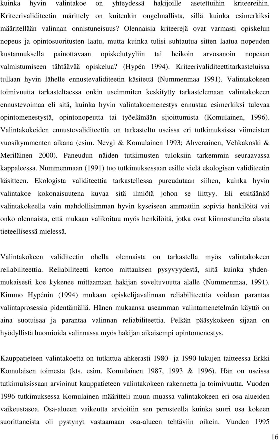 arvosanoin nopeaan valmistumiseen tähtäävää opiskelua? (Hypén 1994). Kriteerivaliditeettitarkasteluissa tullaan hyvin lähelle ennustevaliditeetin käsitettä (Nummenmaa 1991).