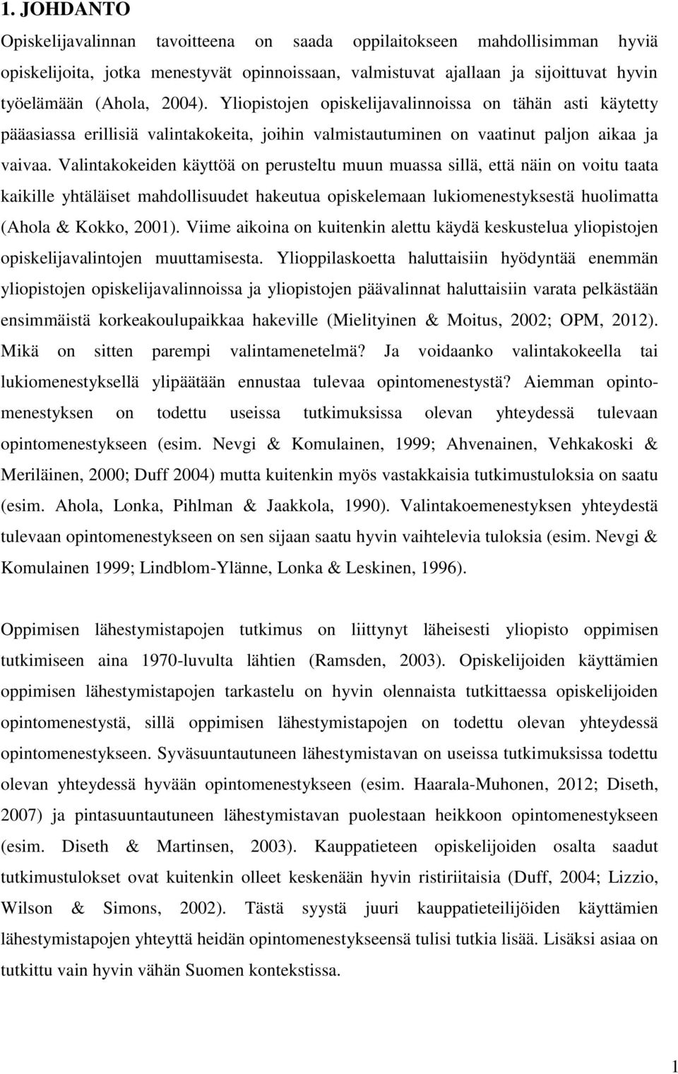 Valintakokeiden käyttöä on perusteltu muun muassa sillä, että näin on voitu taata kaikille yhtäläiset mahdollisuudet hakeutua opiskelemaan lukiomenestyksestä huolimatta (Ahola & Kokko, 2001).