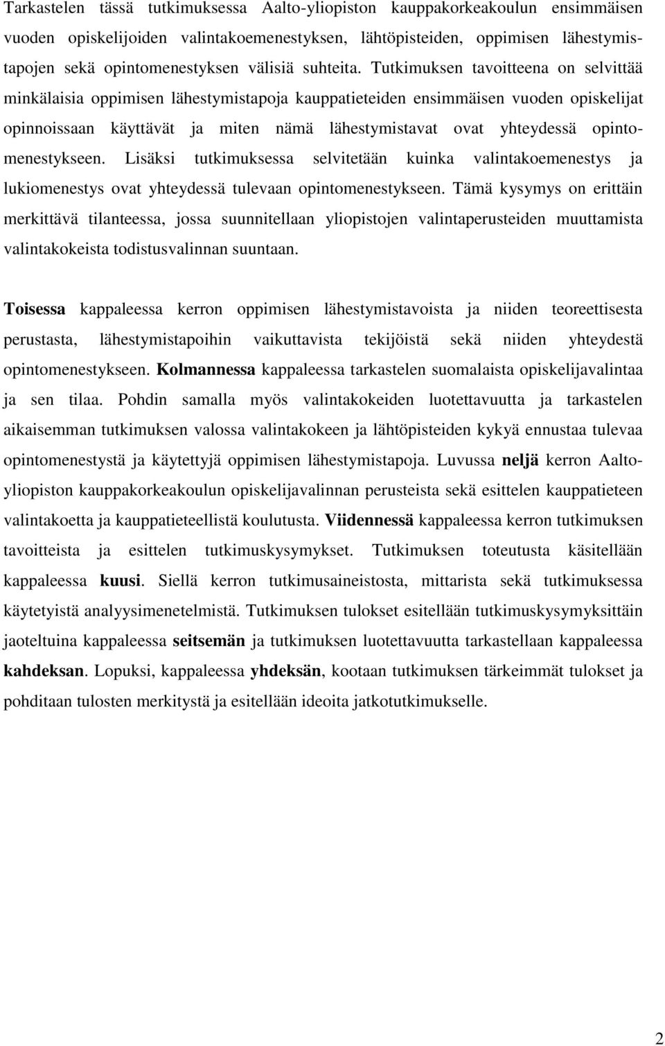 Tutkimuksen tavoitteena on selvittää minkälaisia oppimisen lähestymistapoja kauppatieteiden ensimmäisen vuoden opiskelijat opinnoissaan käyttävät ja miten nämä lähestymistavat ovat yhteydessä