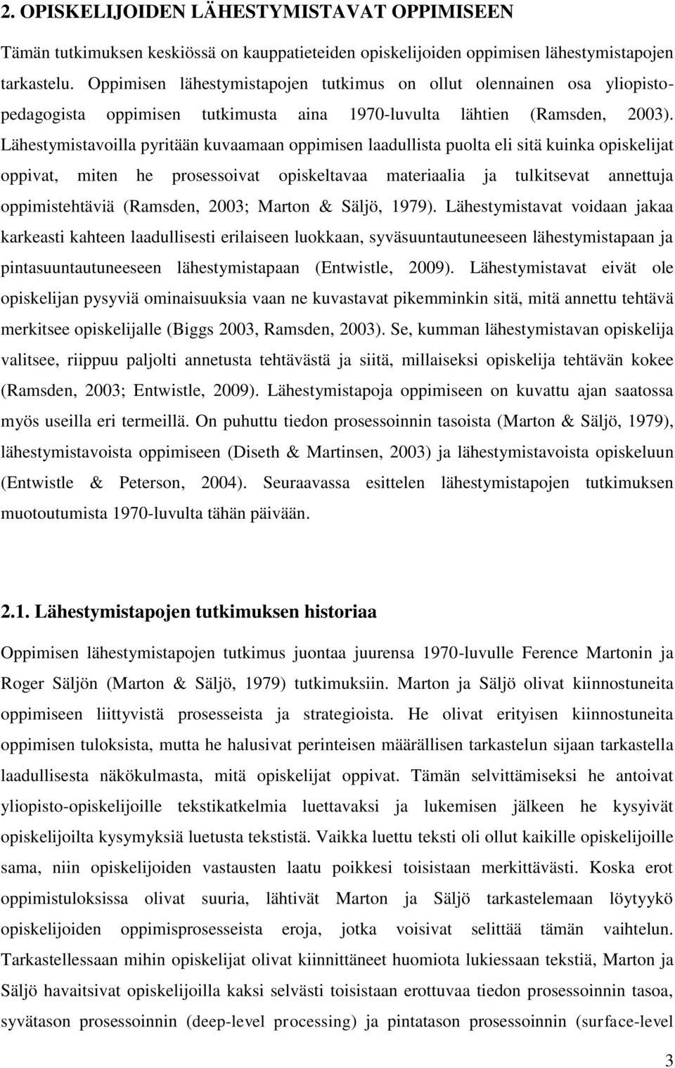 Lähestymistavoilla pyritään kuvaamaan oppimisen laadullista puolta eli sitä kuinka opiskelijat oppivat, miten he prosessoivat opiskeltavaa materiaalia ja tulkitsevat annettuja oppimistehtäviä