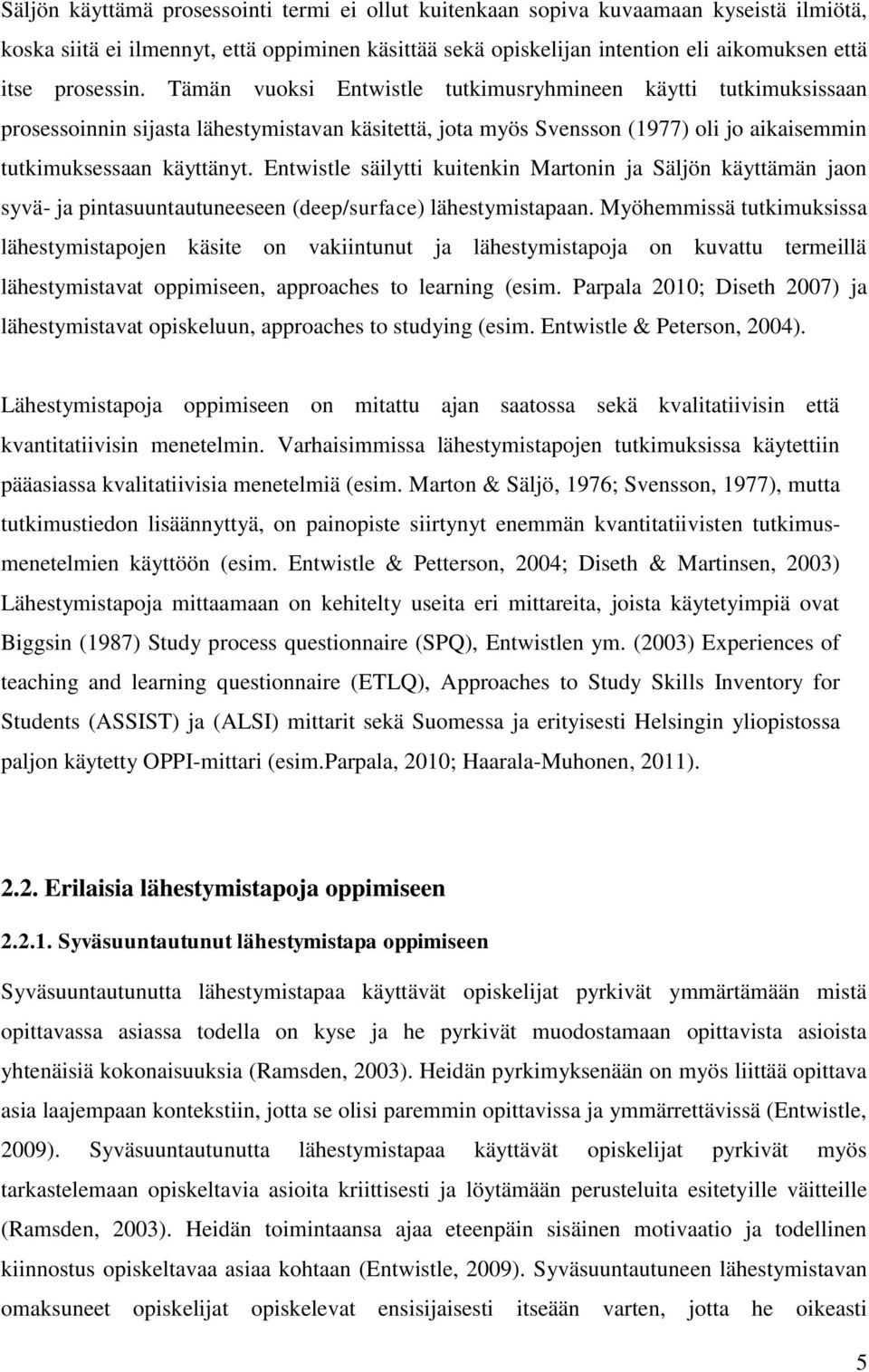 Entwistle säilytti kuitenkin Martonin ja Säljön käyttämän jaon syvä- ja pintasuuntautuneeseen (deep/surface) lähestymistapaan.