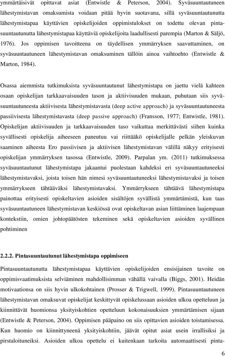 lähestymistapaa käyttäviä opiskelijoita laadullisesti parempia (Marton & Säljö, 1976).