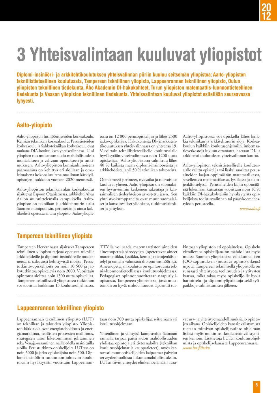 yliopiston teknillinen tiedekunta. Yhteisvalintaan kuuluvat yliopistot esitellään seuraavassa lyhyesti.