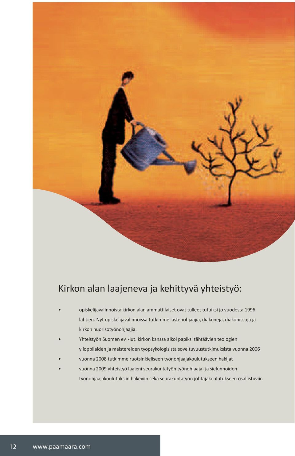 kirkon kanssa alkoi papiksi tähtäävien teologien ylioppilaiden ja maistereiden työpsykologisista soveltuvuustutkimuksista vuonna 2006 vuonna 2008 tutkimme