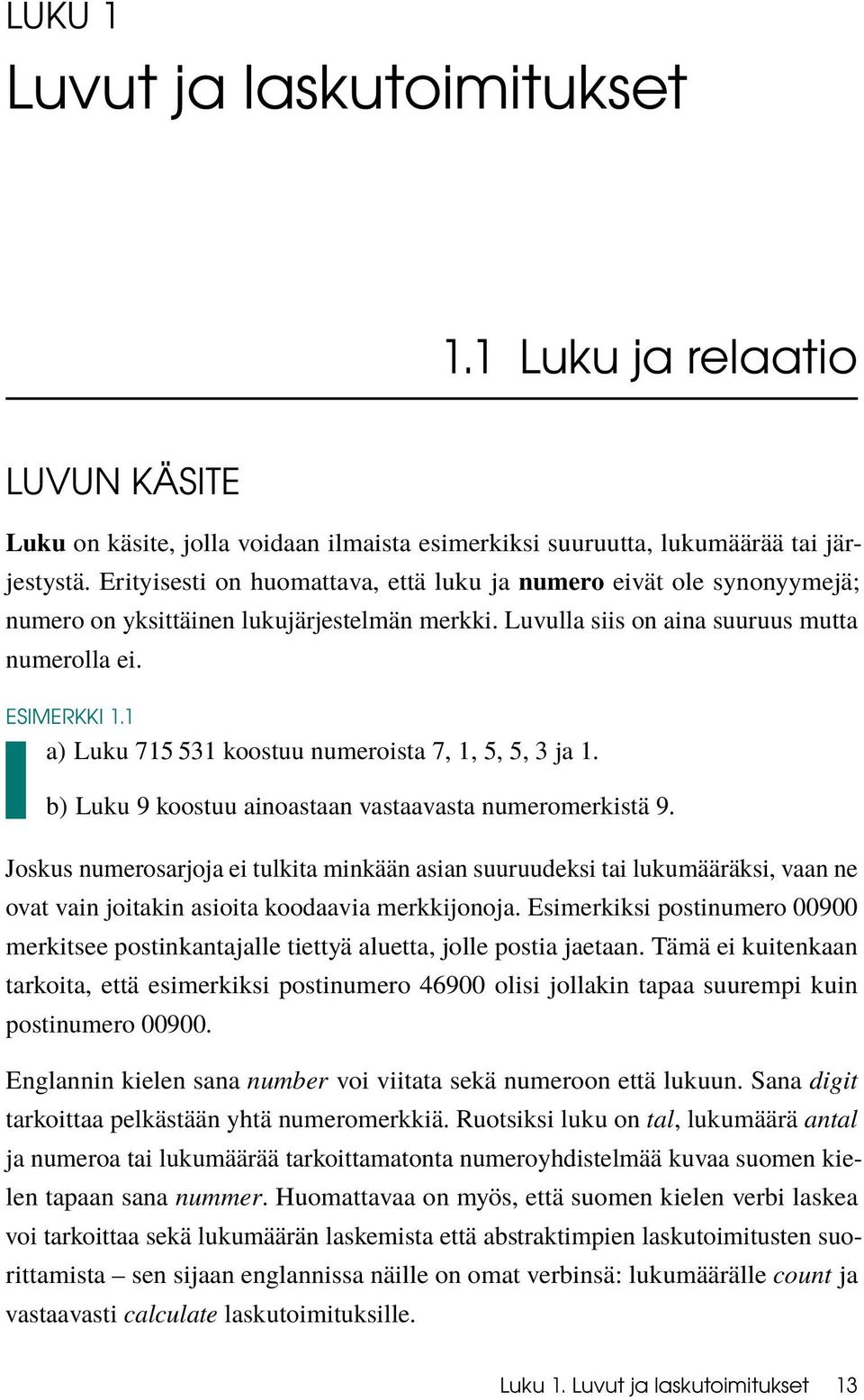 1 a) Luku koostuu numeroista 7, 1, 5, 5, 3 ja 1. b) Luku koostuu ainoastaan vastaavasta numeromerkistä 9.