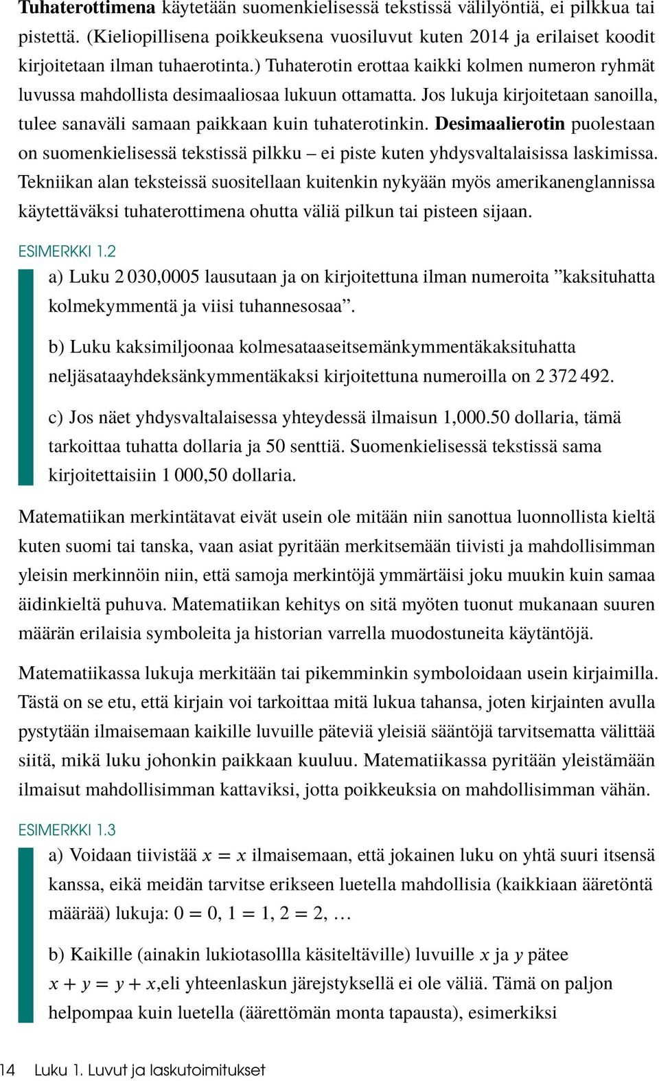 Desimaalierotin puolestaan on suomenkielisessä tekstissä pilkku ei piste kuten yhdysvaltalaisissa laskimissa.