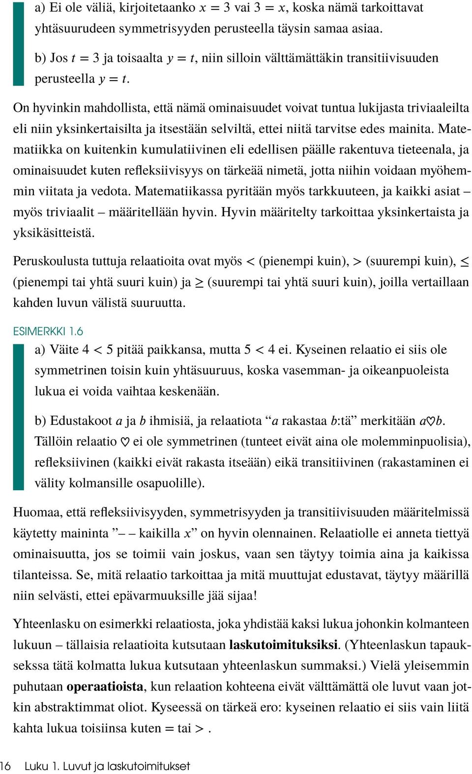 On hyvinkin mahdollista, että nämä ominaisuudet voivat tuntua lukijasta triviaaleilta eli niin yksinkertaisilta ja itsestään selviltä, ettei niitä tarvitse edes mainita.