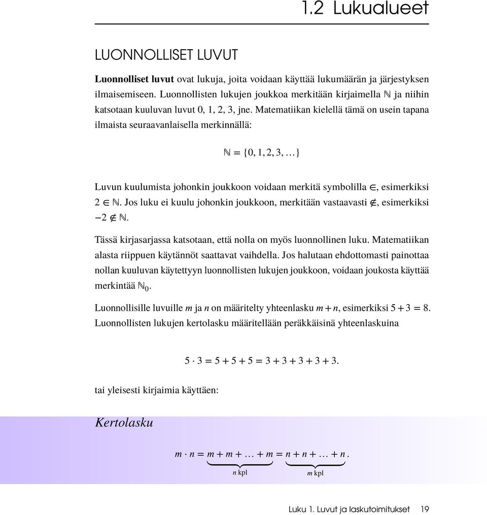 Matematiikan kielellä tämä on usein tapana ilmaista seuraavanlaisella merkinnällä: Luvun kuulumista johonkin joukkoon voidaan merkitä symbolilla, esimerkiksi.