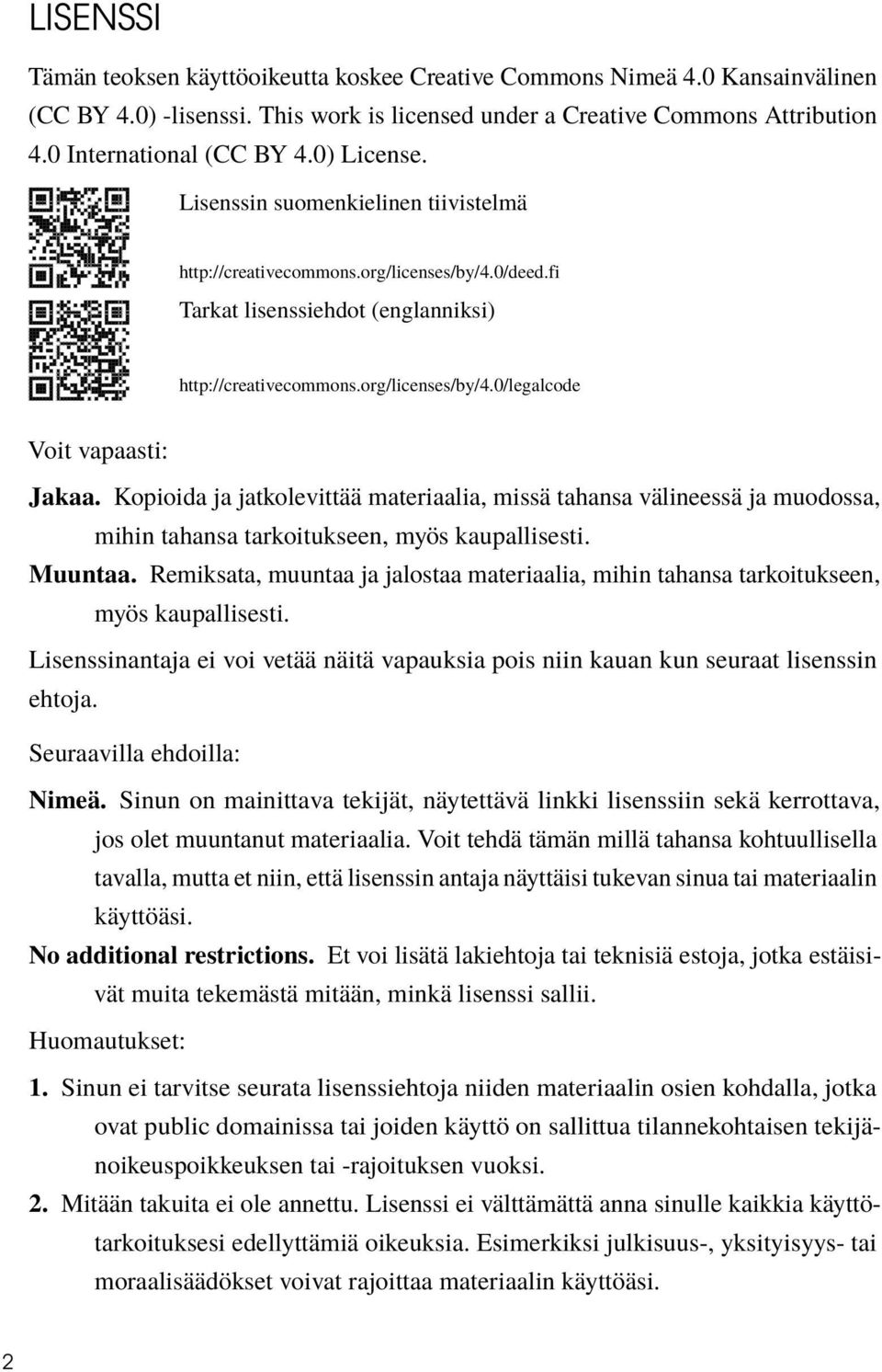 Kopioida ja jatkolevittää materiaalia, missä tahansa välineessä ja muodossa, mihin tahansa tarkoitukseen, myös kaupallisesti. Muuntaa.