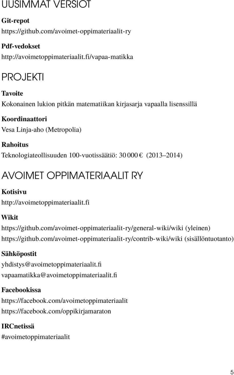 -vuotissäätiö: (2013 2014) AVOIMET OPPIMATERIAALIT RY Kotisivu http://avoimetoppimateriaalit.fi Wikit https://github.com/avoimet-oppimateriaalit-ry/general-wiki/wiki (yleinen) https://github.