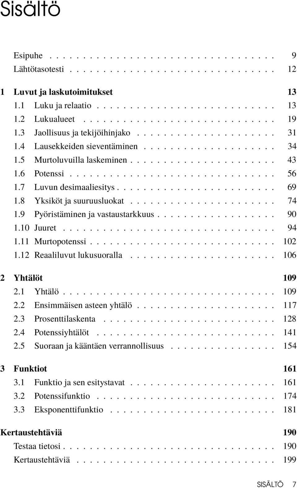 6 Potenssi............................... 56 1.7 Luvun desimaaliesitys........................ 69 1.8 Yksiköt ja suuruusluokat...................... 74 1.9 Pyöristäminen ja vastaustarkkuus.................. 90 1.