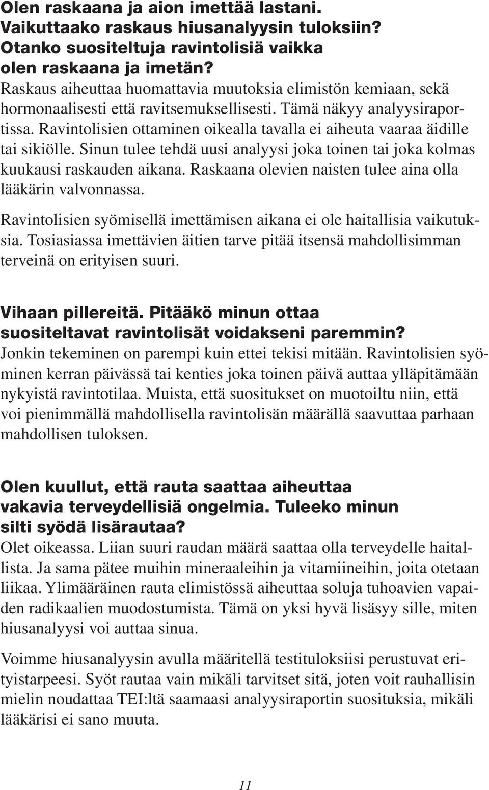 Ravintolisien ottaminen oikealla tavalla ei aiheuta vaaraa äidille tai sikiölle. Sinun tulee tehdä uusi analyysi joka toinen tai joka kolmas kuukausi raskauden aikana.