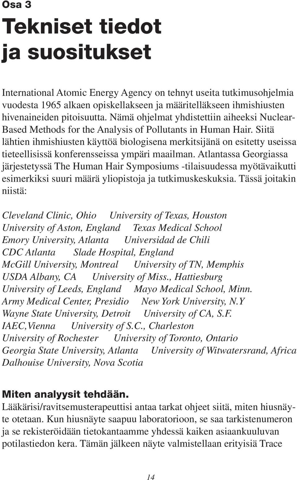 Siitä lähtien ihmishiusten käyttöä biologisena merkitsijänä on esitetty useissa tieteellisissä konferensseissa ympäri maailman.