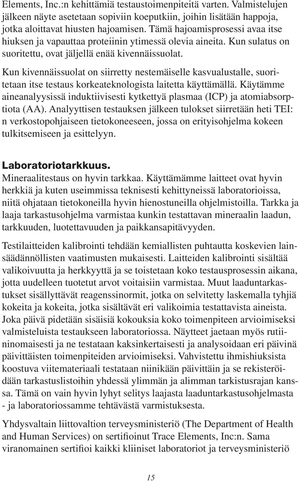 Kun kivennäissuolat on siirretty nestemäiselle kasvualustalle, suoritetaan itse testaus korkeateknologista laitetta käyttämällä.