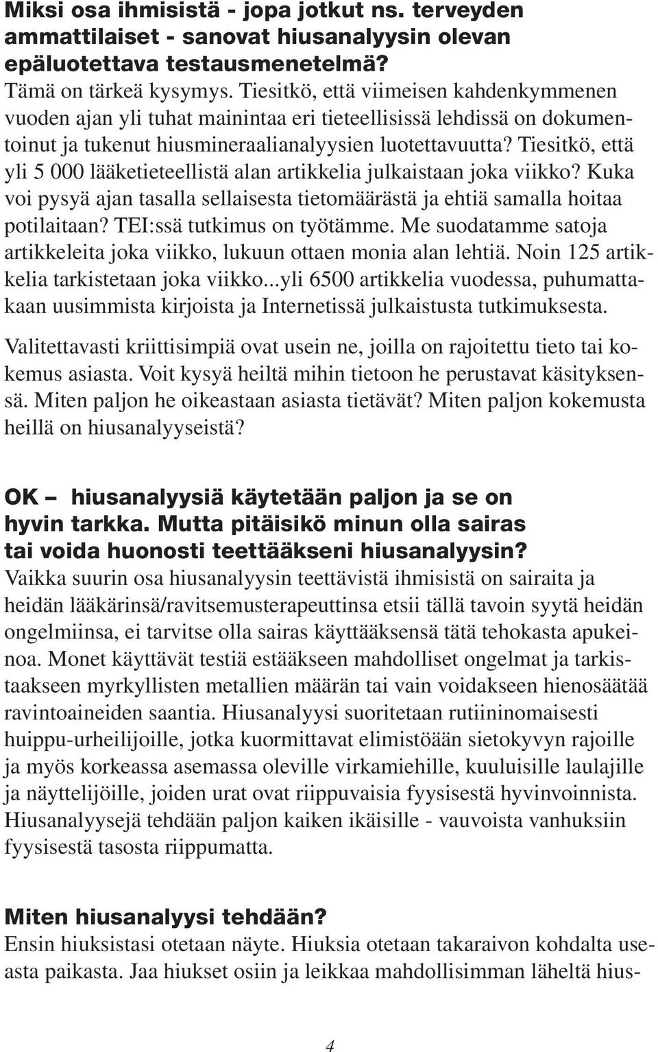 Tiesitkö, että yli 5 000 lääketieteellistä alan artikkelia julkaistaan joka viikko? Kuka voi pysyä ajan tasalla sellaisesta tietomäärästä ja ehtiä samalla hoitaa potilaitaan?