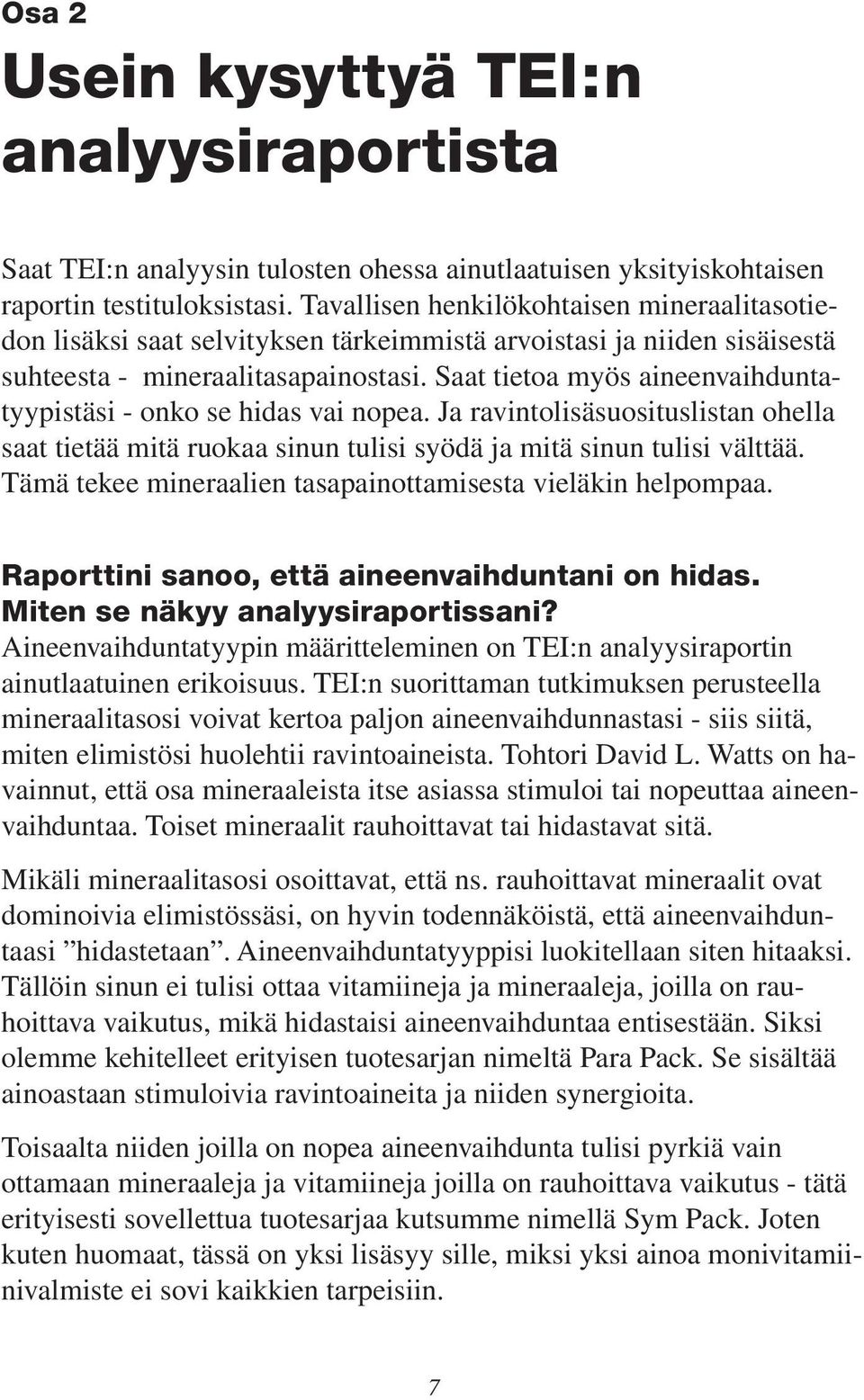 Saat tietoa myös aineenvaihduntatyypistäsi - onko se hidas vai nopea. Ja ravintolisäsuosituslistan ohella saat tietää mitä ruokaa sinun tulisi syödä ja mitä sinun tulisi välttää.