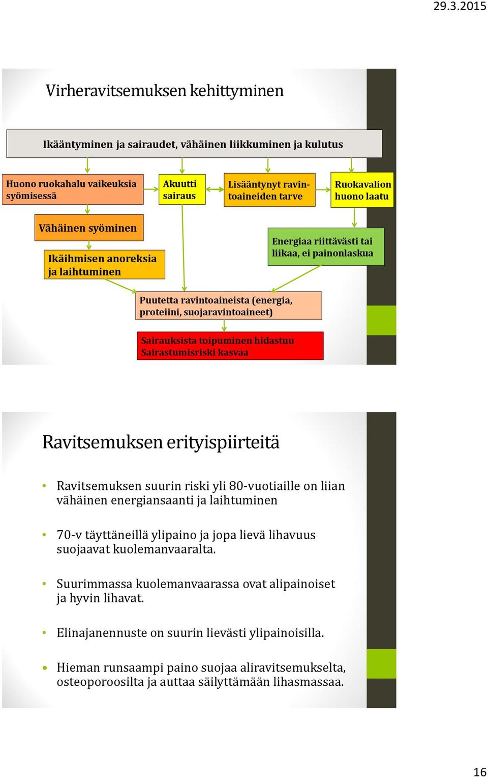 hidastuu Sairastumisriski kasvaa Ravitsemuksen erityispiirteitä Ravitsemuksen suurin riski yli 80-vuotiaille on liian vähäinen energiansaanti ja laihtuminen 70-v täyttäneillä ylipaino ja jopa lievä