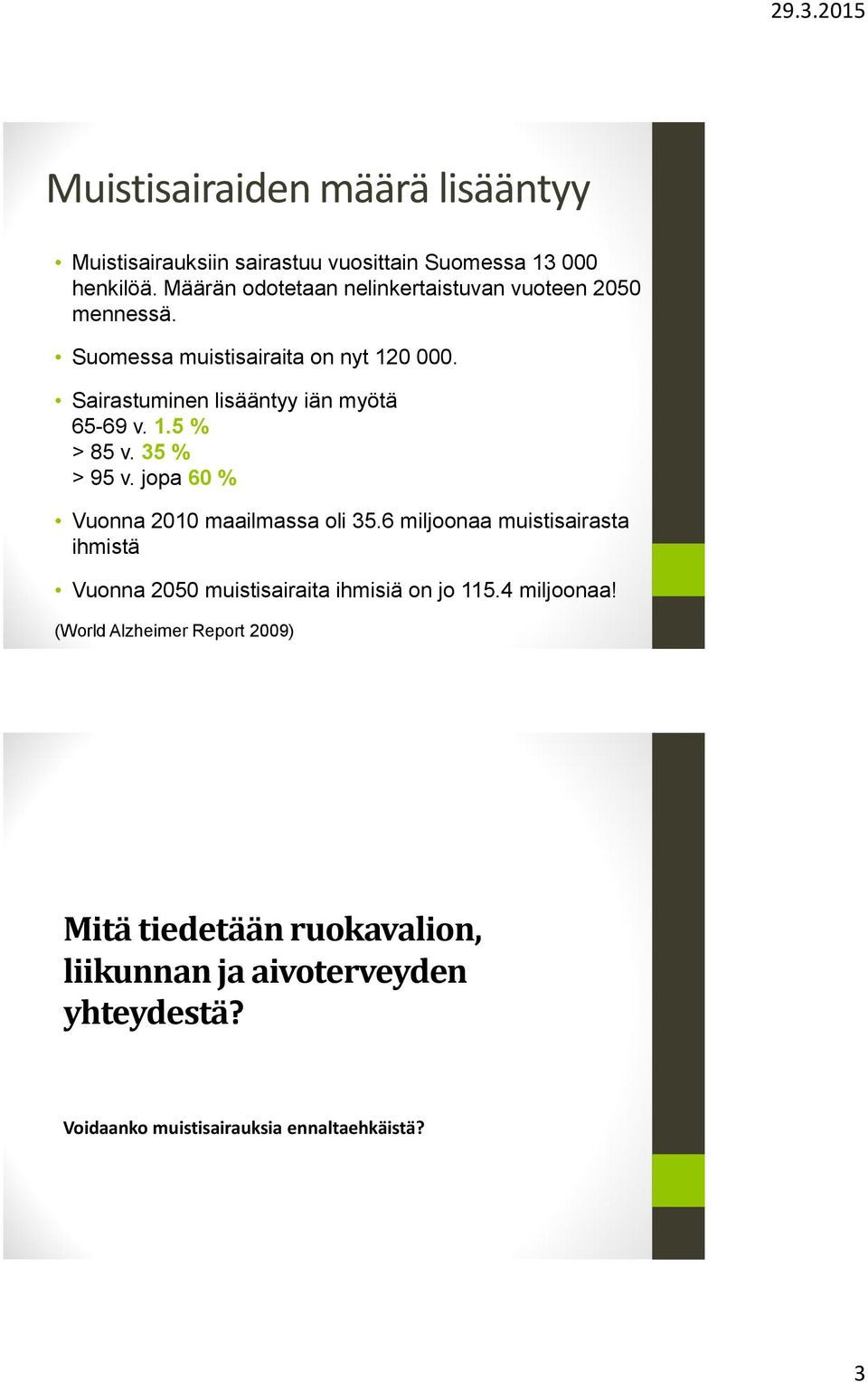 Sairastuminen lisääntyy iän myötä 65-69 v. 1.5 % > 85 v. 35 % > 95 v. jopa 60 % Vuonna 2010 maailmassa oli 35.