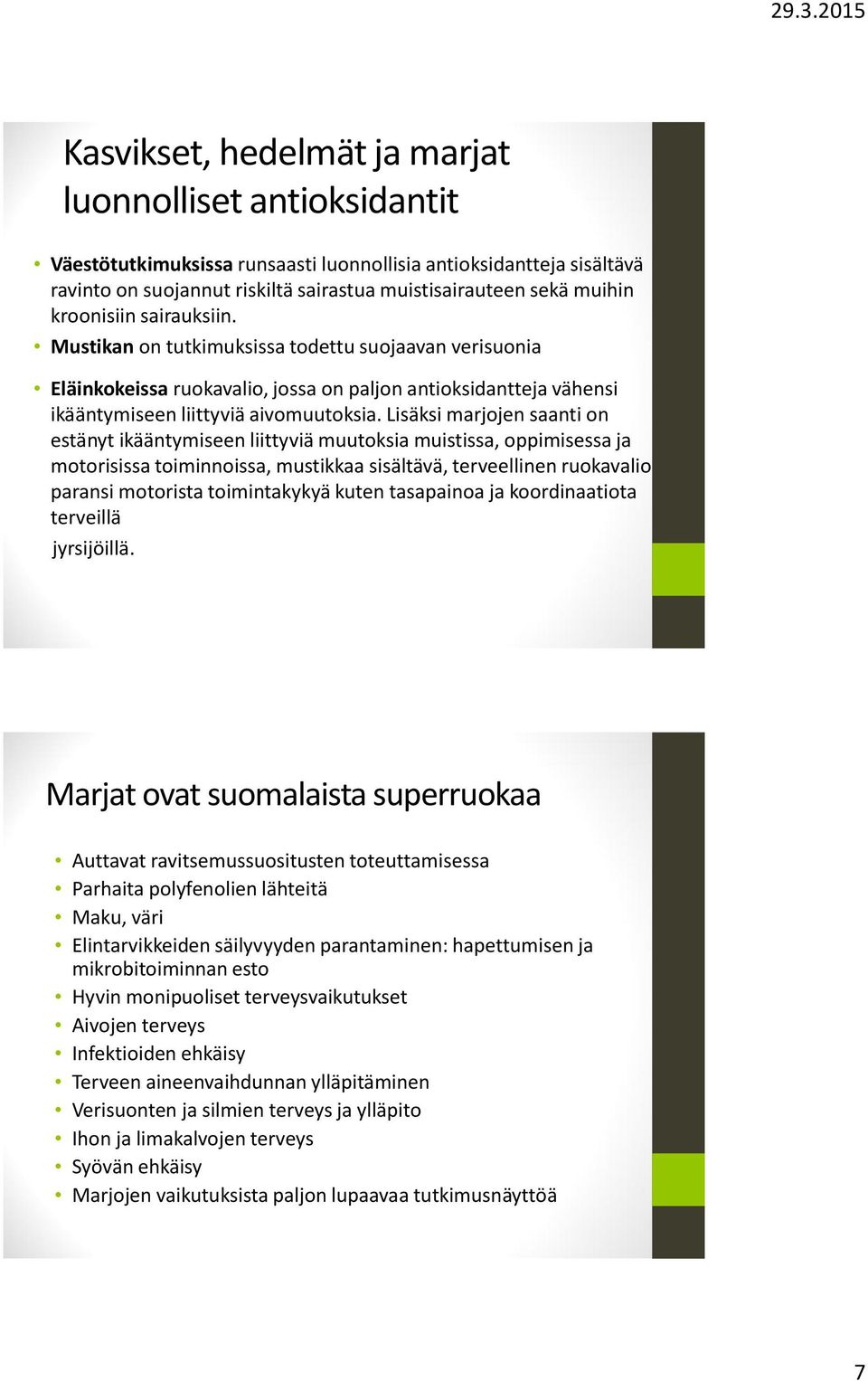 Lisäksi marjojen saanti on estänyt ikääntymiseen liittyviä muutoksia muistissa, oppimisessa ja motorisissa toiminnoissa, mustikkaa sisältävä, terveellinen ruokavalio paransi motorista toimintakykyä