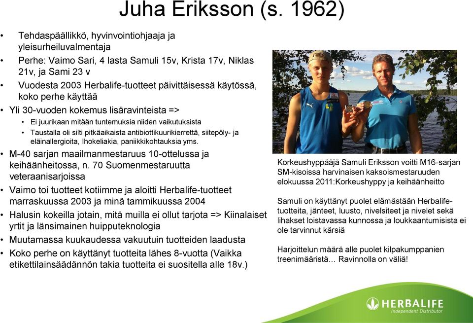 käytössä, koko perhe käyttää Yli 30-vuoden kokemus lisäravinteista => Ei juurikaan mitään tuntemuksia niiden vaikutuksista Taustalla oli silti pitkäaikaista antibiottikuurikierrettä, siitepöly- ja