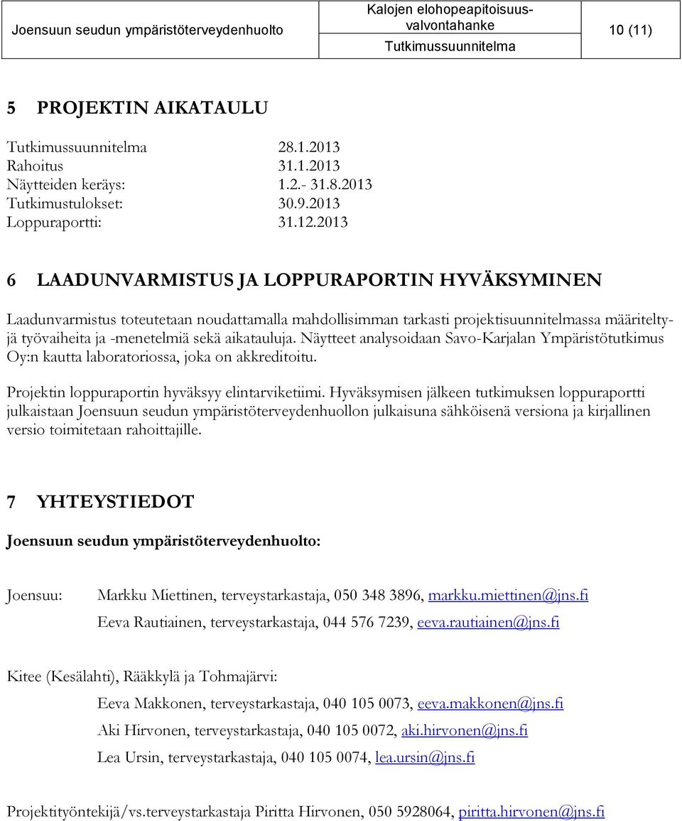 Näytteet analysoidaan Savo-Karjalan Ympäristötutkimus Oy:n kautta laboratoriossa, joka on akkreditoitu. Projektin loppuraportin hyväksyy elintarviketiimi.