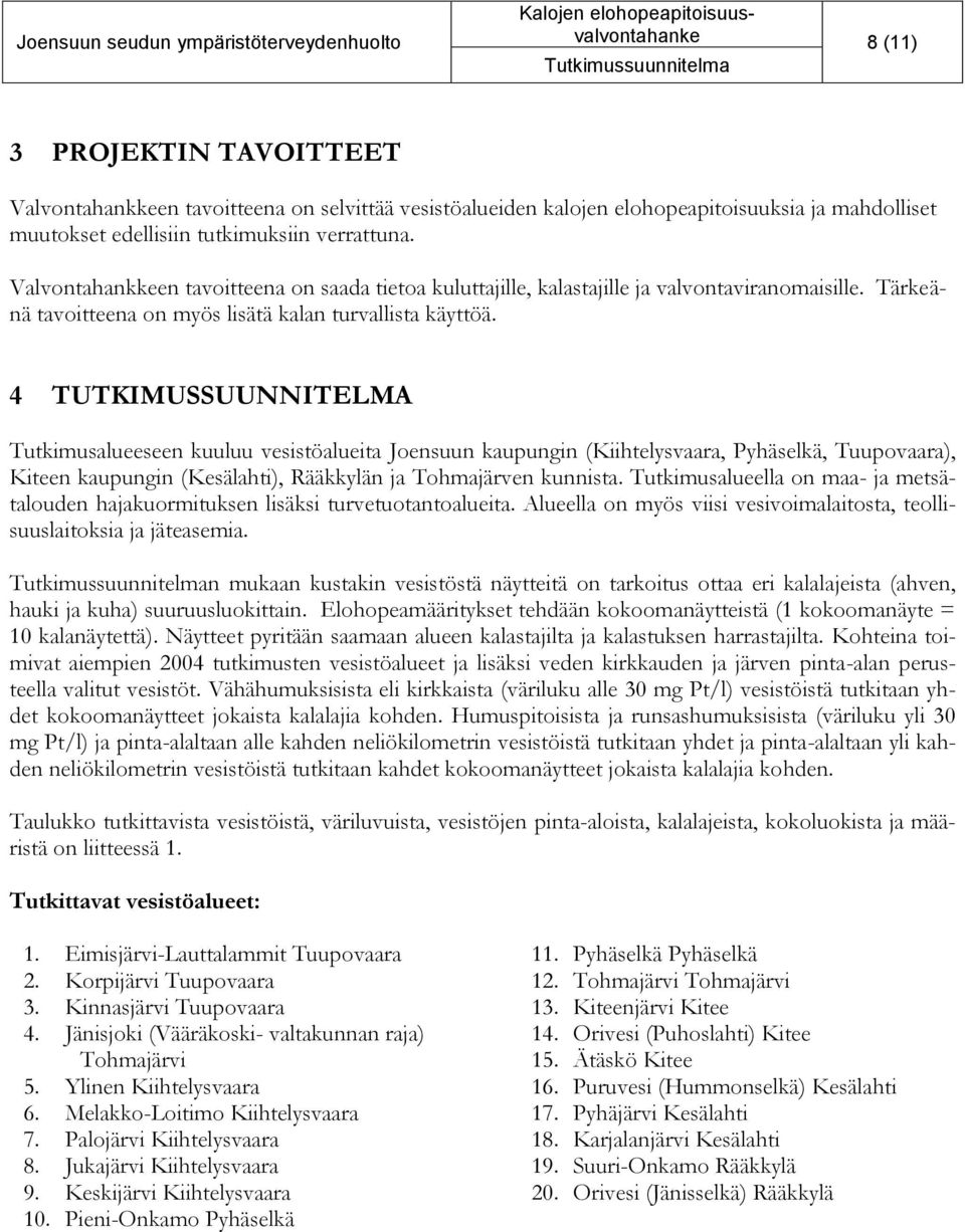 4 TUTKIMUSSUUNNITELMA Tutkimusalueeseen kuuluu vesistöalueita Joensuun kaupungin (Kiihtelysvaara, Pyhäselkä, Tuupovaara), Kiteen kaupungin (Kesälahti), Rääkkylän ja Tohmajärven kunnista.