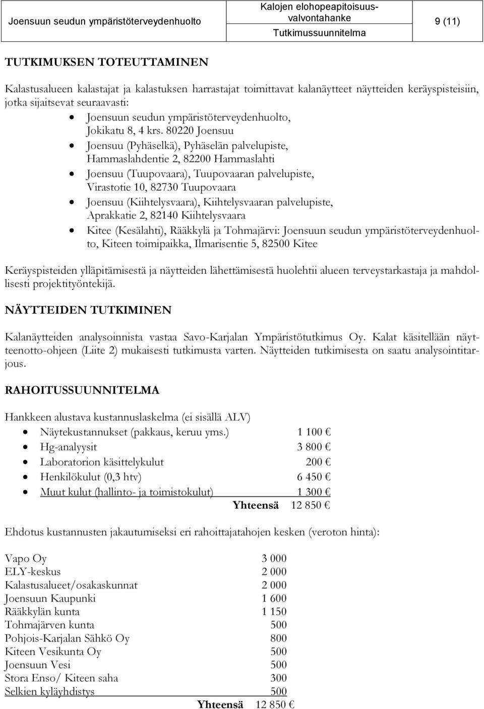 80220 Joensuu Joensuu (Pyhäselkä), Pyhäselän palvelupiste, Hammaslahdentie 2, 82200 Hammaslahti Joensuu (Tuupovaara), Tuupovaaran palvelupiste, Virastotie 10, 82730 Tuupovaara Joensuu