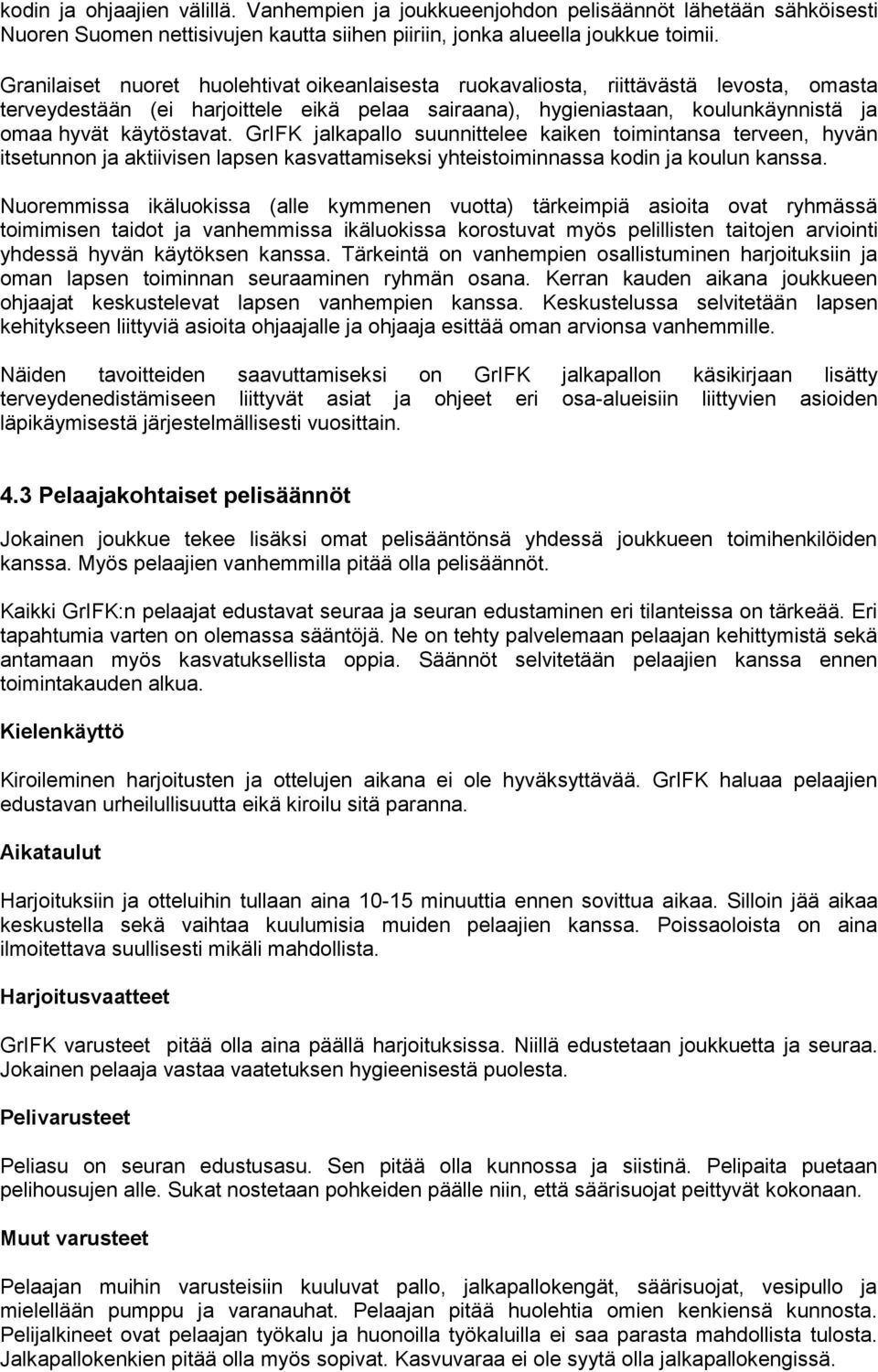 GrIFK jalkapallo suunnittelee kaiken toimintansa terveen, hyvän itsetunnon ja aktiivisen lapsen kasvattamiseksi yhteistoiminnassa kodin ja koulun kanssa.