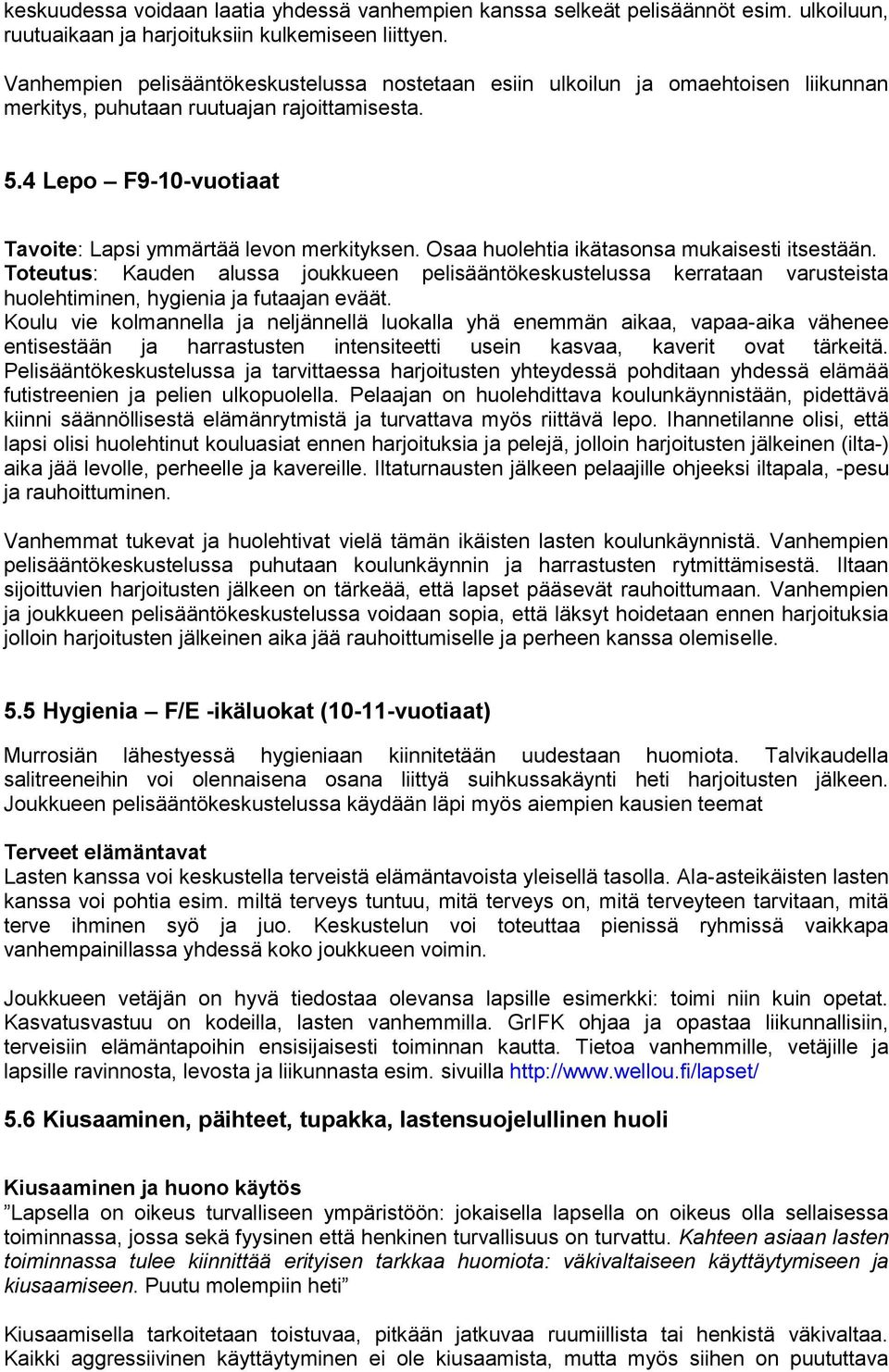 Osaa huolehtia ikätasonsa mukaisesti itsestään. Toteutus: Kauden alussa joukkueen pelisääntökeskustelussa kerrataan varusteista huolehtiminen, hygienia ja futaajan eväät.