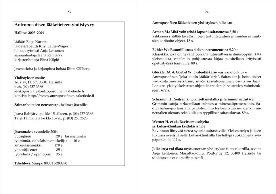 antroposofinenlaaketiede.fi Sairaanhoitajien neuvontapuhelimet jäsenille: Jaana Rahijärvi, pe klo 15 jälkeen, p. (09) 757 3366 Tarja Taimi, ti ja ke klo 18 20, p.