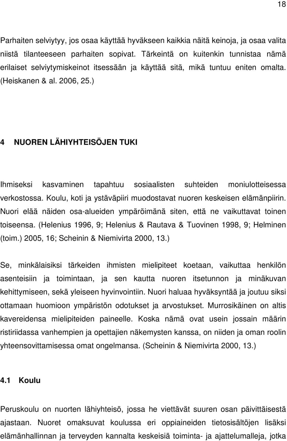 ) 4 NUOREN LÄHIYHTEISÖJEN TUKI Ihmiseksi kasvaminen tapahtuu sosiaalisten suhteiden moniulotteisessa verkostossa. Koulu, koti ja ystäväpiiri muodostavat nuoren keskeisen elämänpiirin.