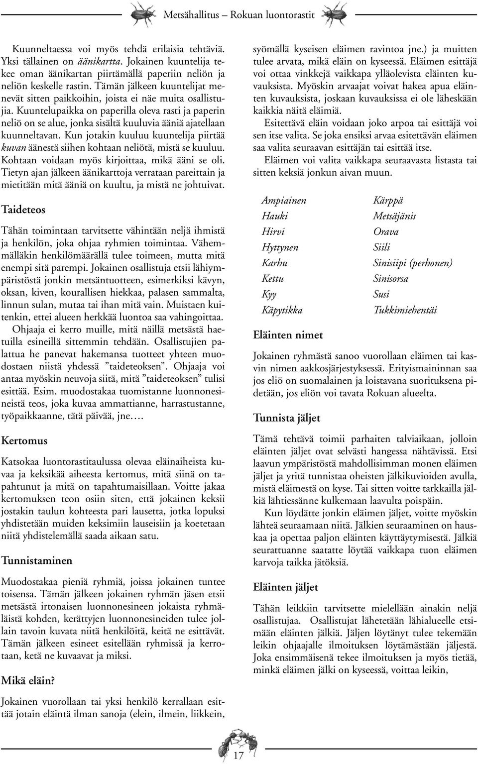 Kuuntelupaikka on paperilla oleva rasti ja paperin neliö on se alue, jonka sisältä kuuluvia ääniä ajatellaan kuunneltavan.