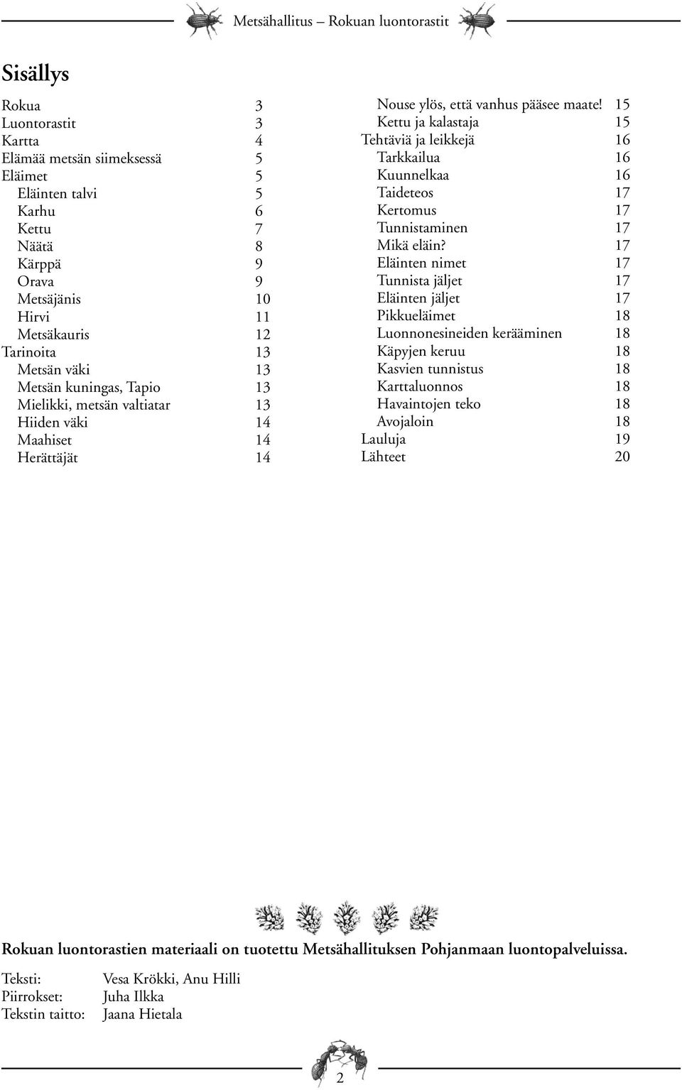 15 Kettu ja kalastaja 15 Tehtäviä ja leikkejä 16 Tarkkailua 16 Kuunnelkaa 16 Taideteos 17 Kertomus 17 Tunnistaminen 17 Mikä eläin?