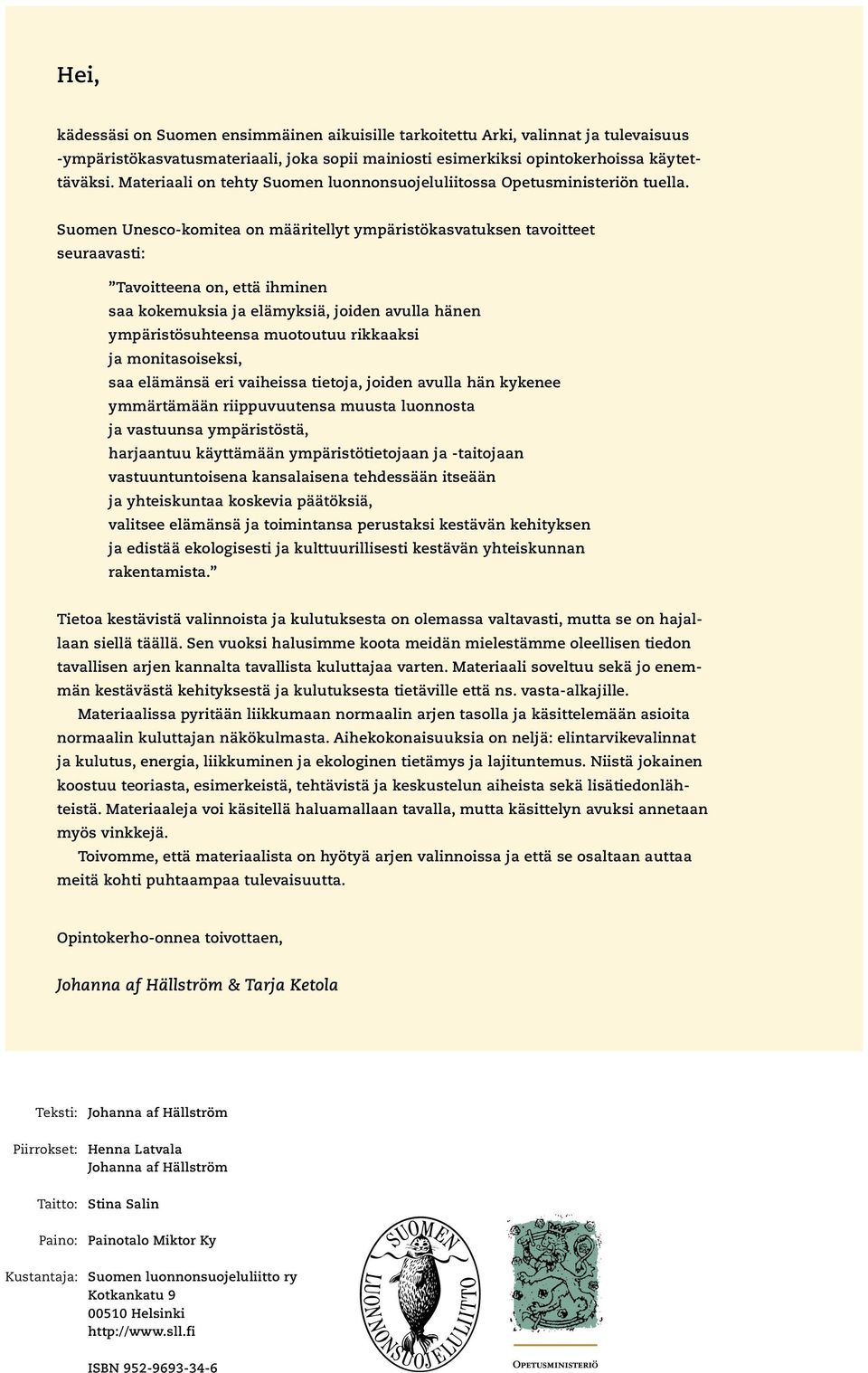 Suomen Unesco-komitea on määritellyt ympäristökasvatuksen tavoitteet seuraavasti: Tavoitteena on, että ihminen saa kokemuksia ja elämyksiä, joiden avulla hänen ympäristösuhteensa muotoutuu rikkaaksi