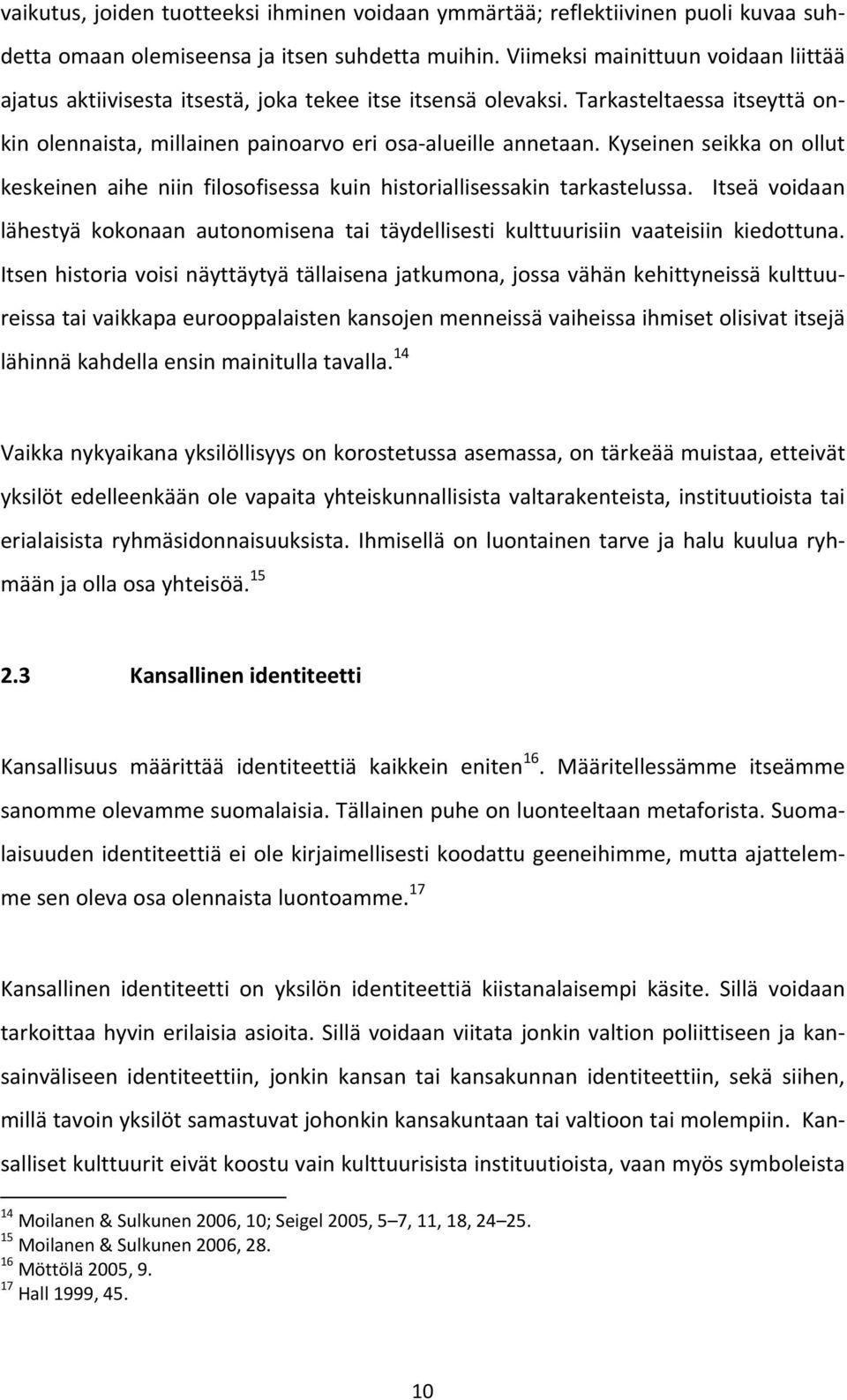 Kyseinen seikka on ollut keskeinen aihe niin filosofisessa kuin historiallisessakin tarkastelussa. Itseä voidaan lähestyä kokonaan autonomisena tai täydellisesti kulttuurisiin vaateisiin kiedottuna.