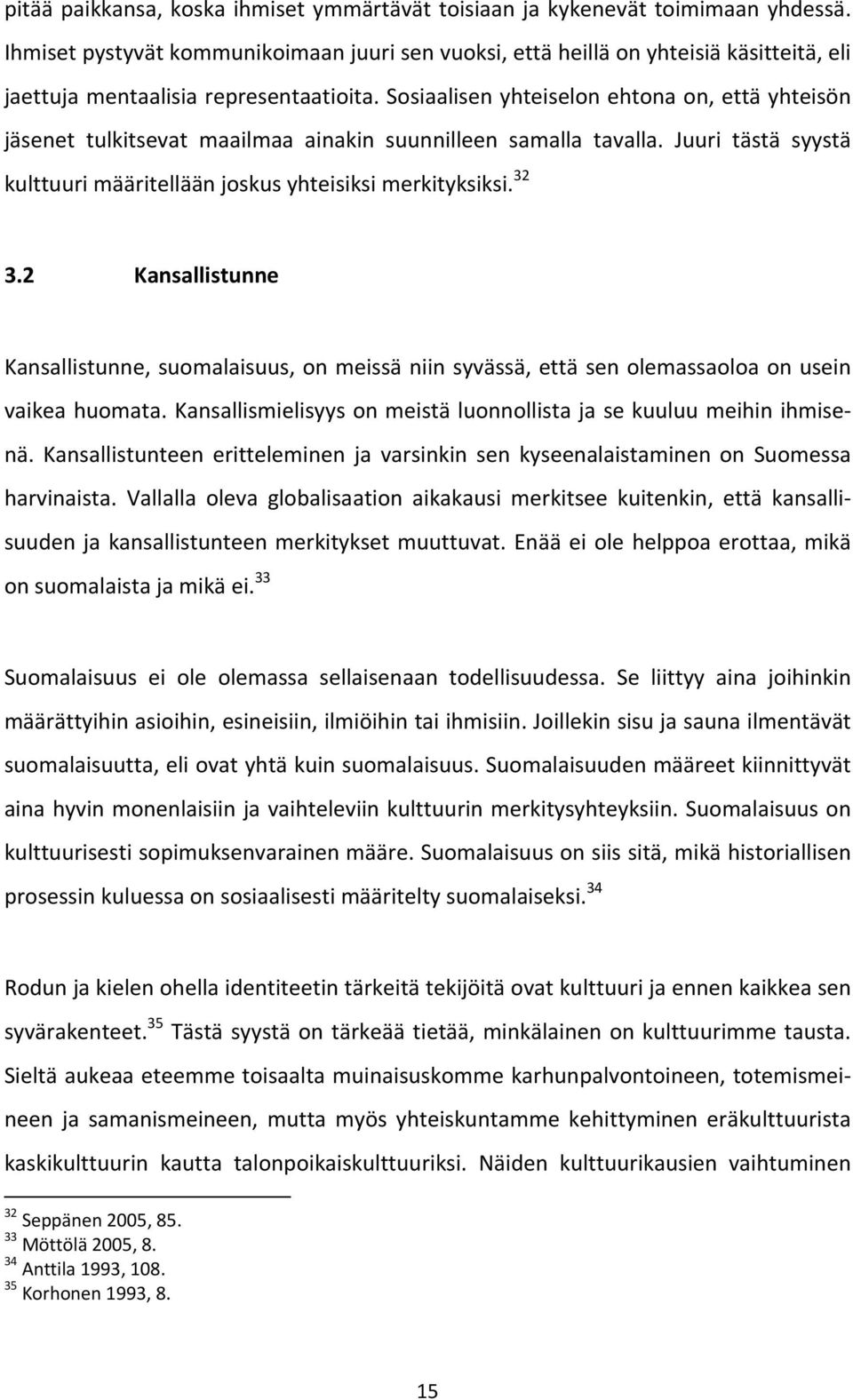 Sosiaalisen yhteiselon ehtona on, että yhteisön jäsenet tulkitsevat maailmaa ainakin suunnilleen samalla tavalla. Juuri tästä syystä kulttuuri määritellään joskus yhteisiksi merkityksiksi. 32 3.