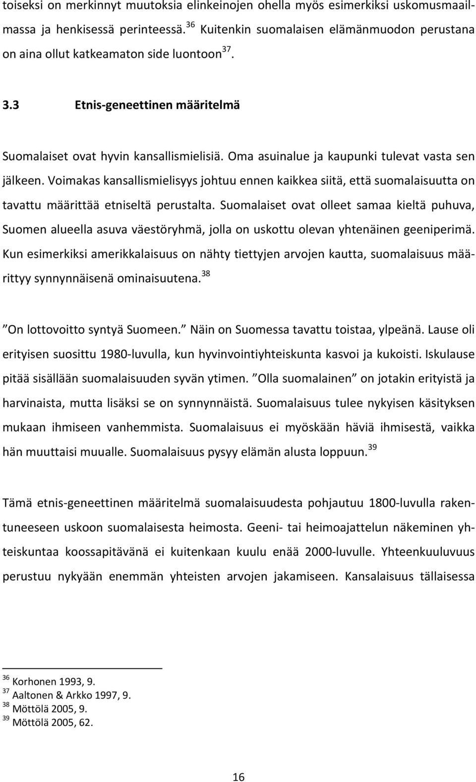 Oma asuinalue ja kaupunki tulevat vasta sen jälkeen. Voimakas kansallismielisyys johtuu ennen kaikkea siitä, että suomalaisuutta on tavattu määrittää etniseltä perustalta.