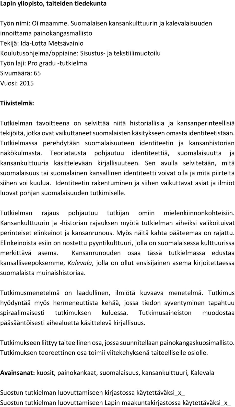 Sivumäärä: 65 Vuosi: 2015 Tiivistelmä: Tutkielman tavoitteena on selvittää niitä historiallisia ja kansanperinteellisiä tekijöitä, jotka ovat vaikuttaneet suomalaisten käsitykseen omasta