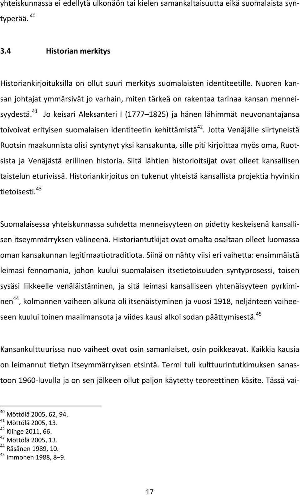 41 Jo keisari Aleksanteri I (1777 1825) ja hänen lähimmät neuvonantajansa toivoivat erityisen suomalaisen identiteetin kehittämistä 42.