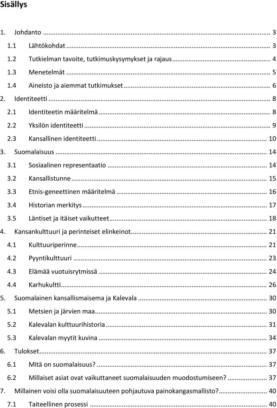 3 Etnis geneettinen määritelmä... 16 3.4 Historian merkitys... 17 3.5 Läntiset ja itäiset vaikutteet... 18 4. Kansankulttuuri ja perinteiset elinkeinot... 21 4.1 Kulttuuriperinne... 21 4.2 Pyyntikulttuuri.