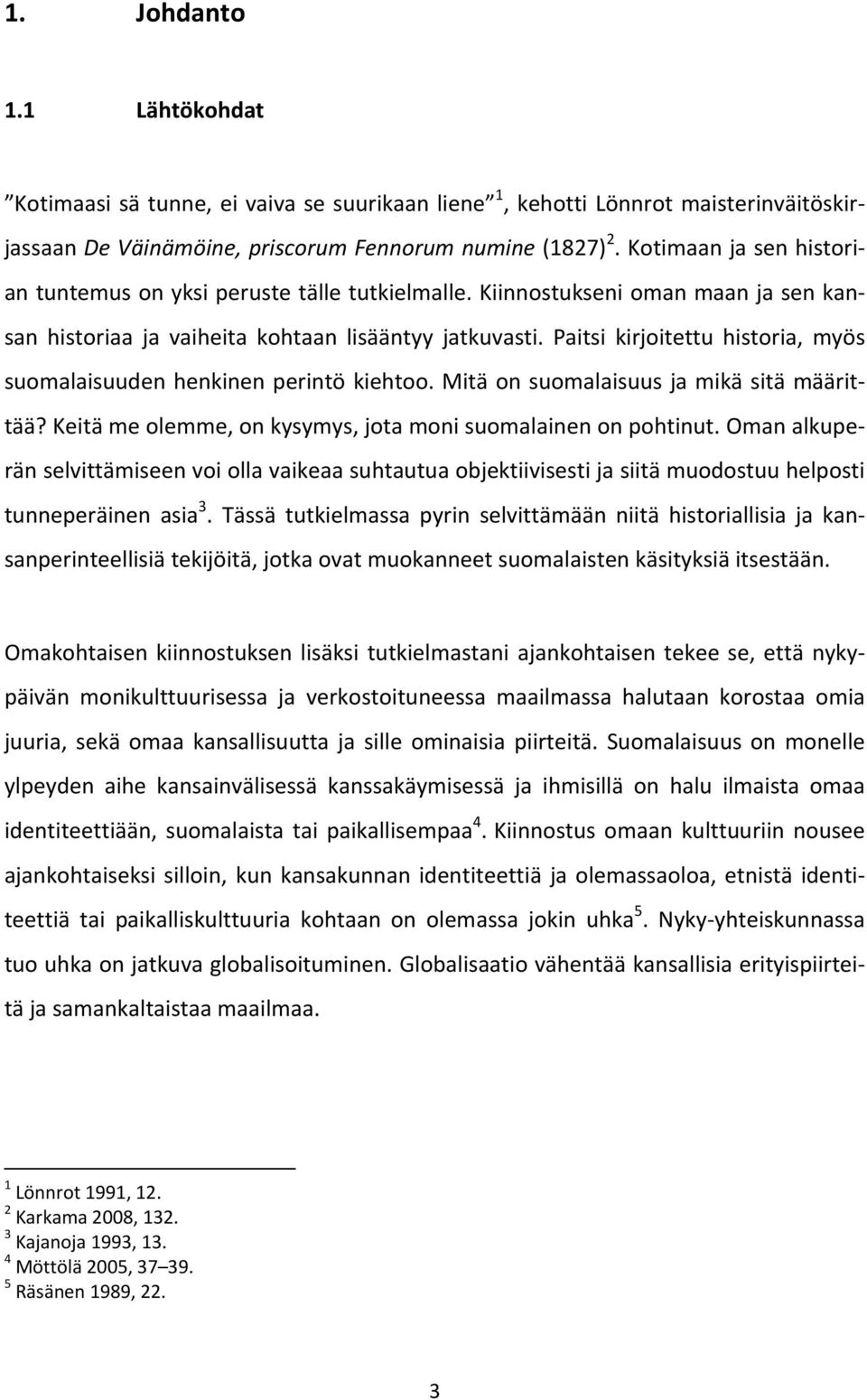 Paitsi kirjoitettu historia, myös suomalaisuuden henkinen perintö kiehtoo. Mitä on suomalaisuus ja mikä sitä määrittää? Keitä me olemme, on kysymys, jota moni suomalainen on pohtinut.