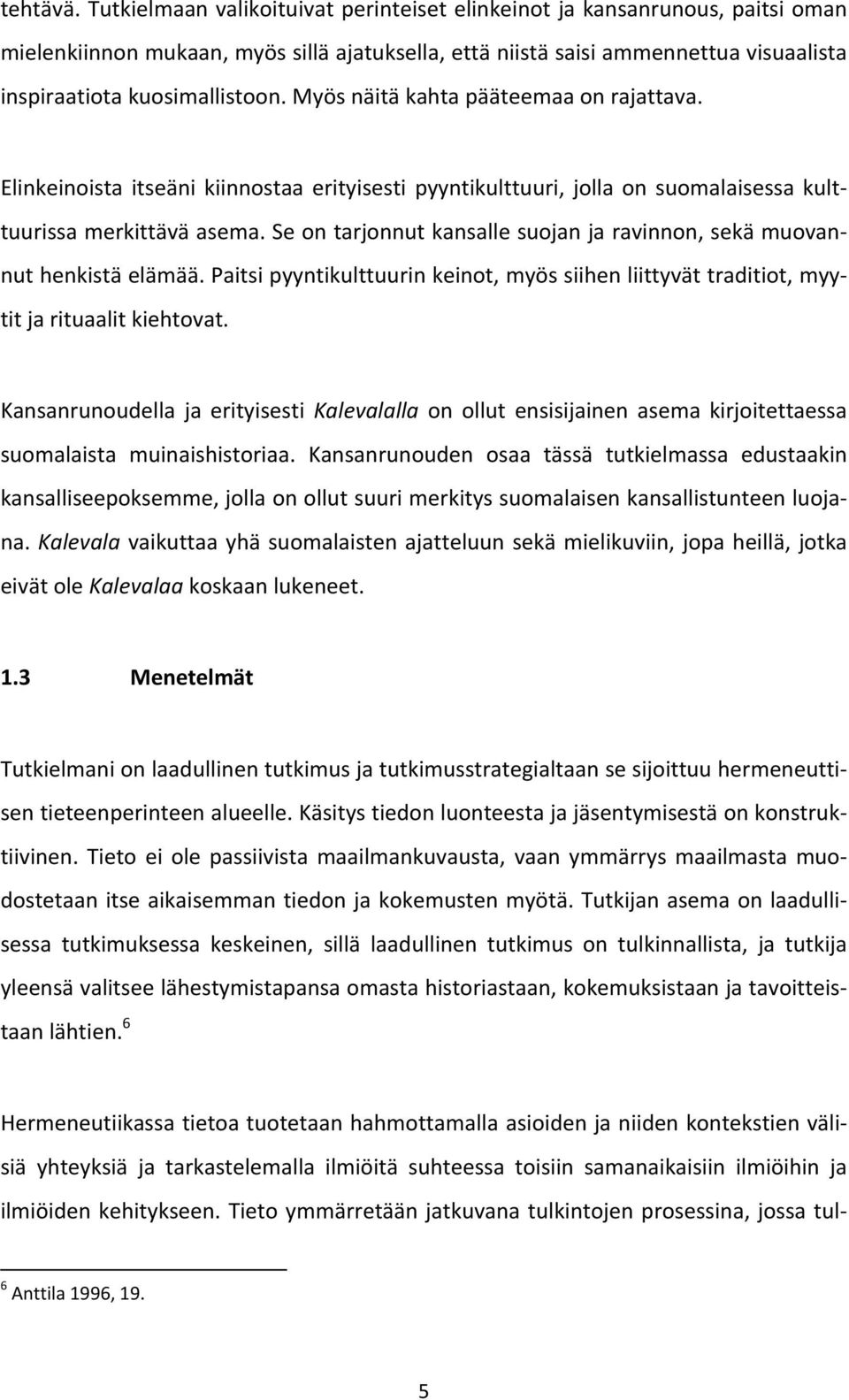 Myös näitä kahta pääteemaa on rajattava. Elinkeinoista itseäni kiinnostaa erityisesti pyyntikulttuuri, jolla on suomalaisessa kulttuurissa merkittävä asema.